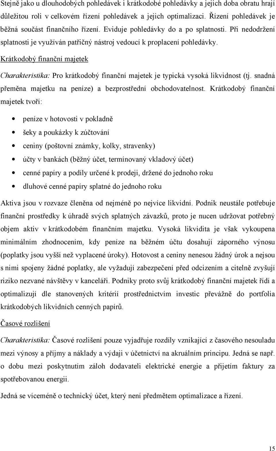 Krátkodobý finanční majetek Charakteristika: Pro krátkodobý finanční majetek je typická vysoká likvidnost (tj. snadná přeměna majetku na peníze) a bezprostřední obchodovatelnost.