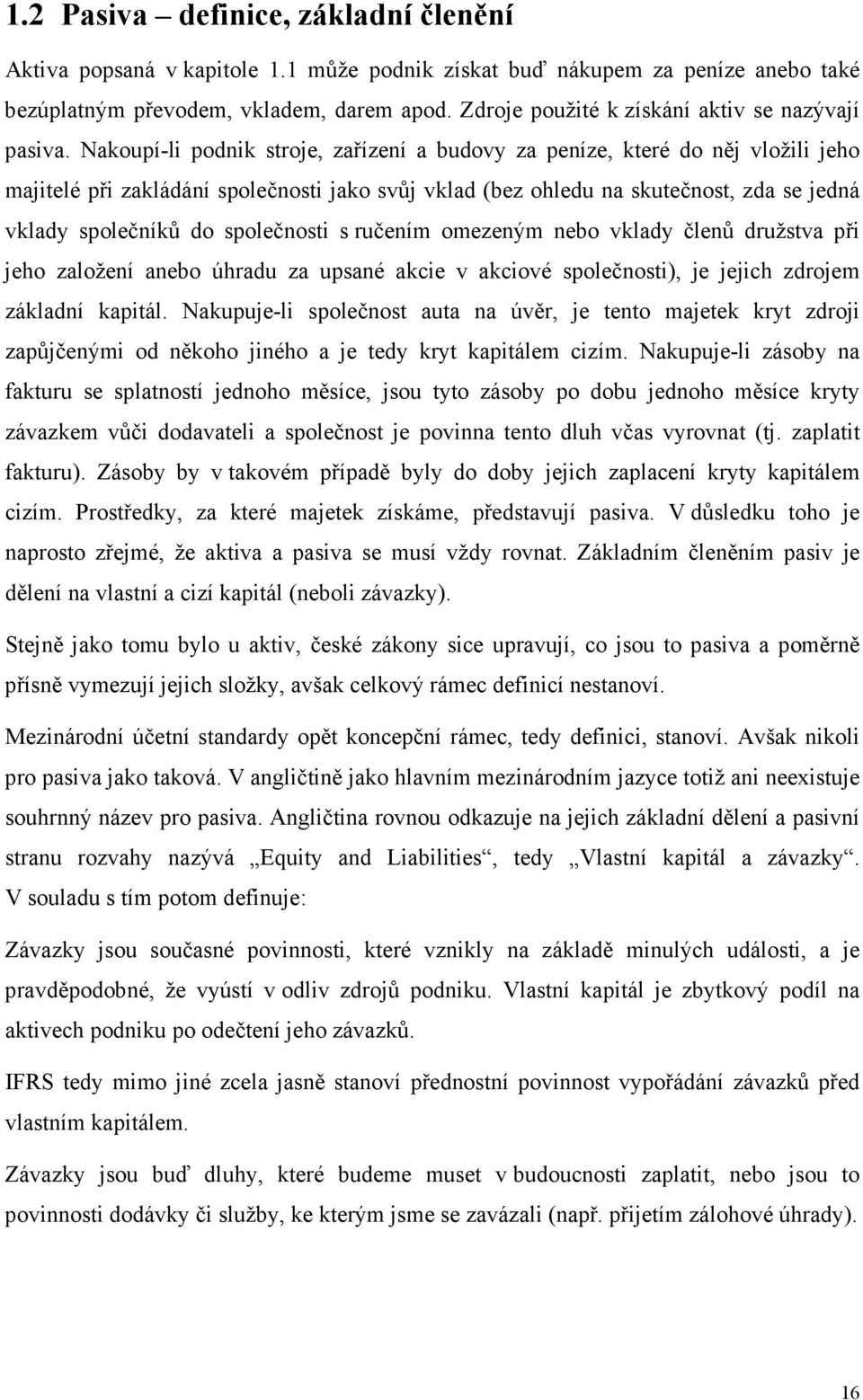 Nakoupí-li podnik stroje, zařízení a budovy za peníze, které do něj vložili jeho majitelé při zakládání společnosti jako svůj vklad (bez ohledu na skutečnost, zda se jedná vklady společníků do