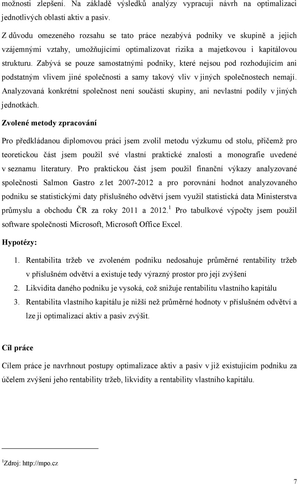 Zabývá se pouze samostatnými podniky, které nejsou pod rozhodujícím ani podstatným vlivem jiné společnosti a samy takový vliv v jiných společnostech nemají.