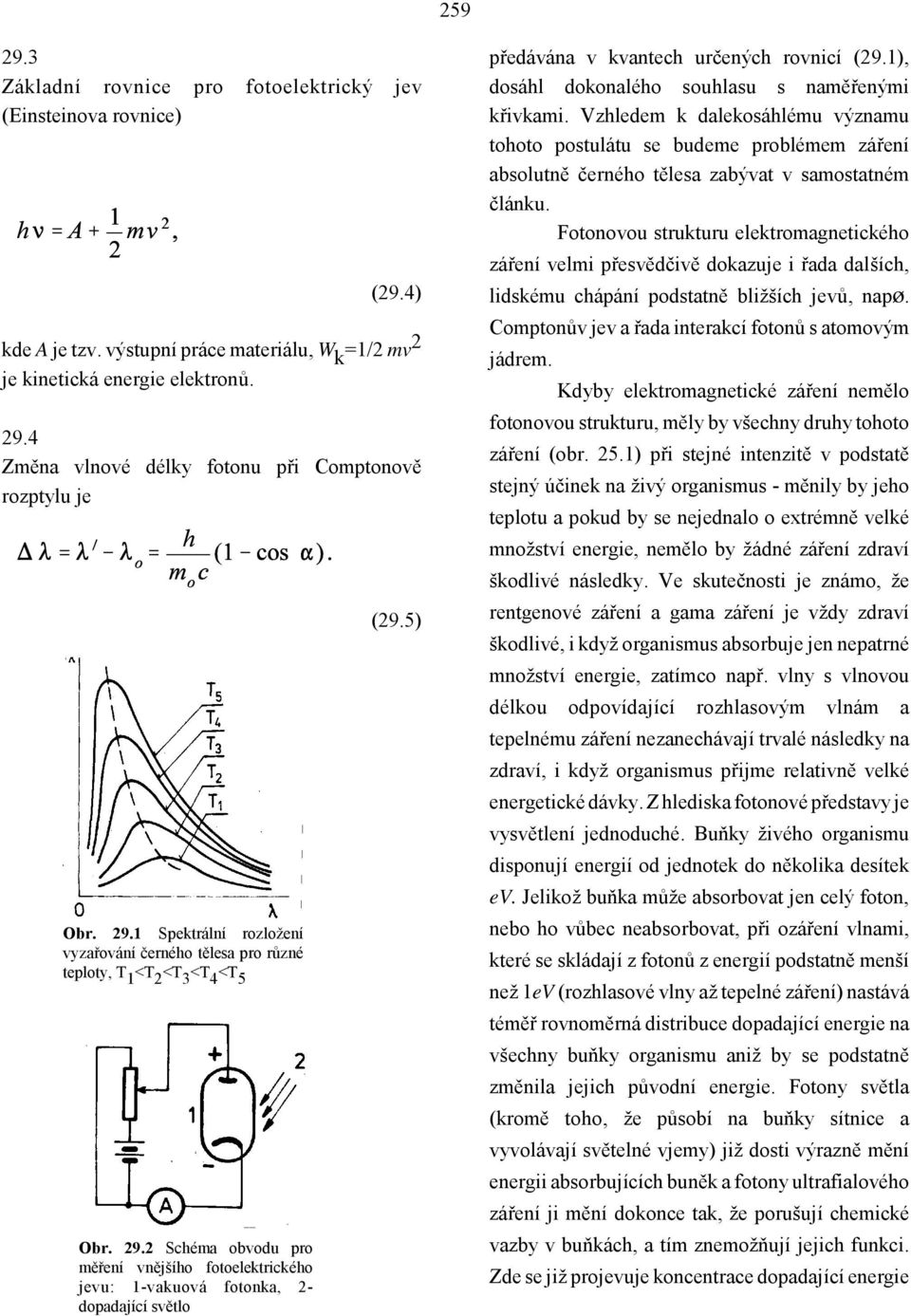 1), dosáhl dokonalého souhlasu s naměřenými křivkami. Vzhledem k dalekosáhlému významu tohoto postulátu se budeme problémem záření absolutně černého tělesa zabývat v samostatném článku.