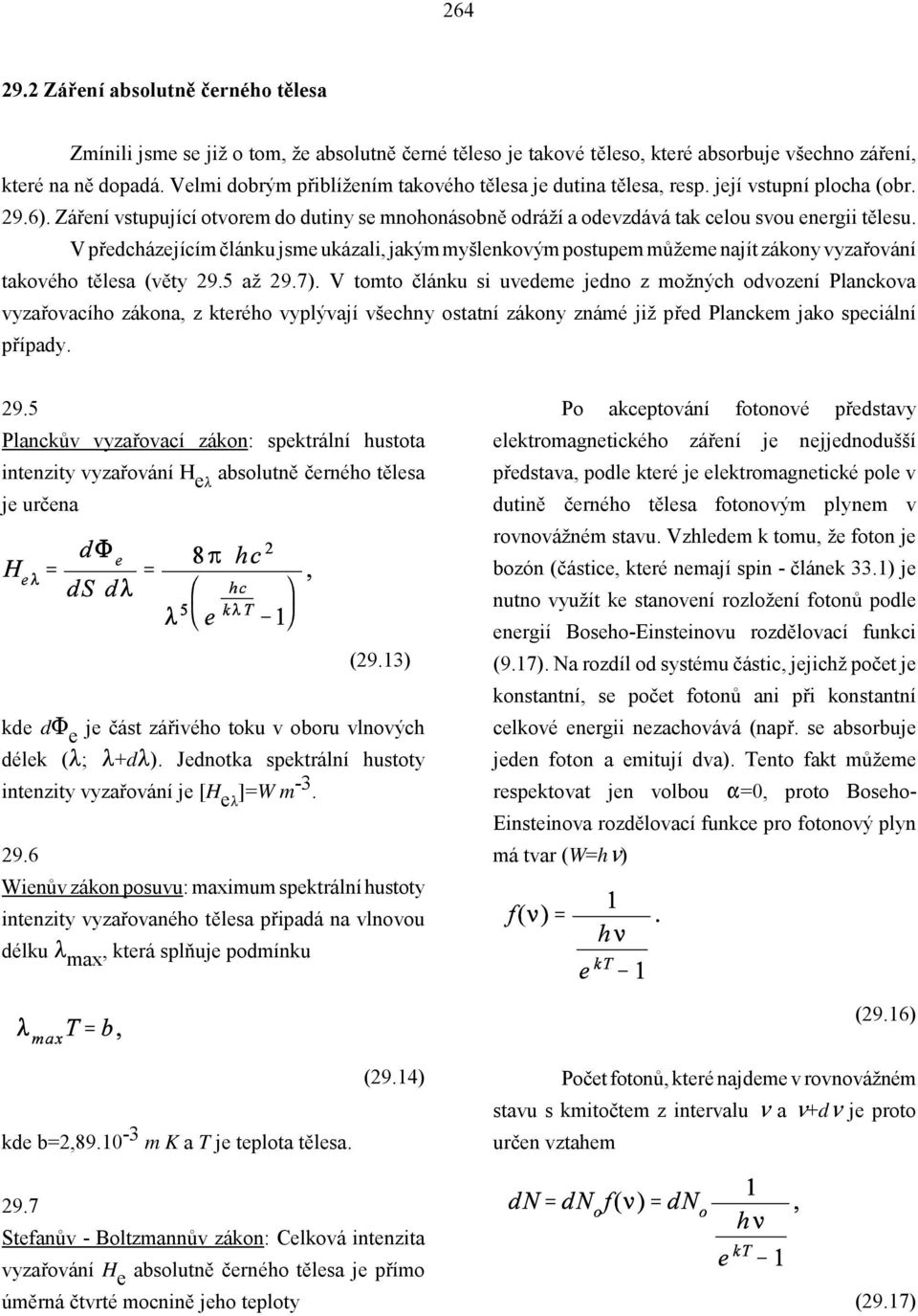V předcházejícím článku jsme ukázali, jakým myšlenkovým postupem můžeme najít zákony vyzařování takového tělesa (věty 29.5 až 29.7).