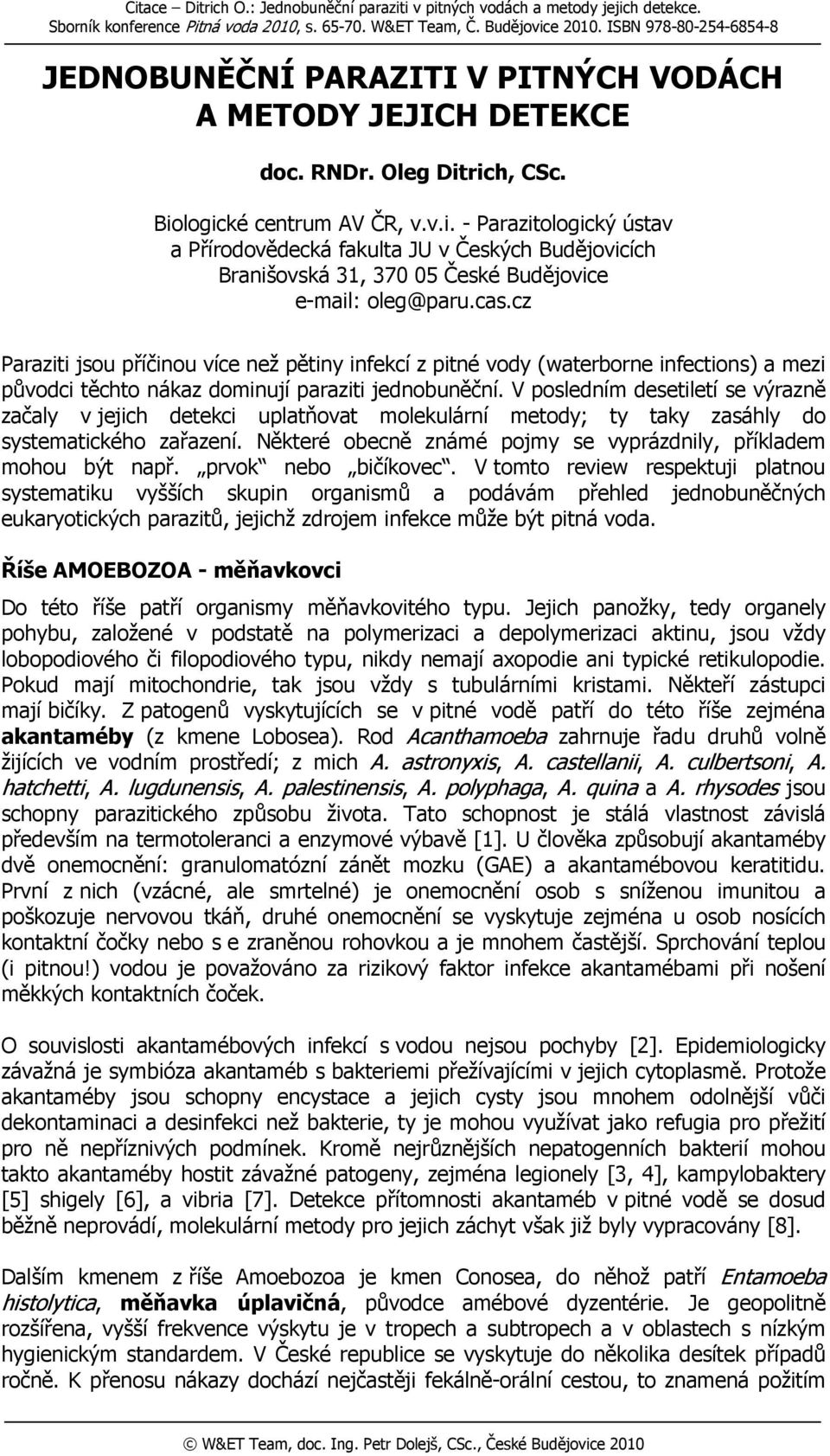 rich, CSc. Biologické centrum AV ČR, v.v.i. - Parazitologický ústav a Přírodovědecká fakulta JU v Českých Budějovicích Branišovská 31, 370 05 České Budějovice e-mail: oleg@paru.cas.