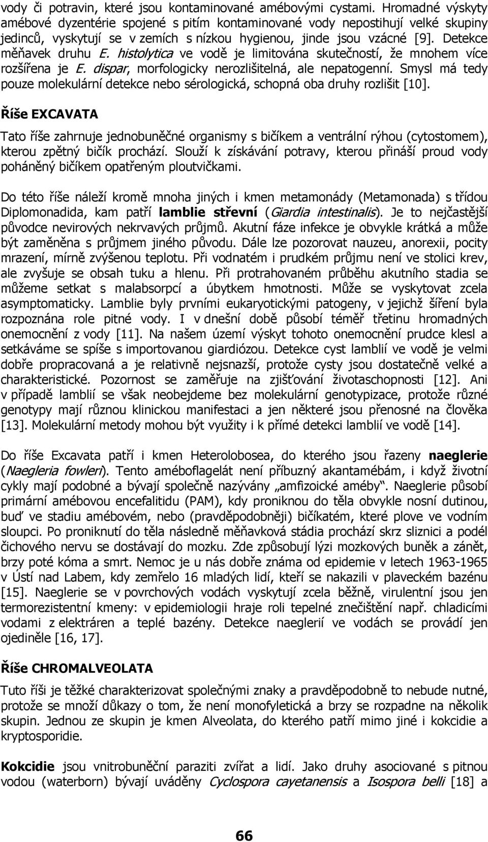 histolytica ve vodě je limitována skutečností, že mnohem více rozšířena je E. dispar, morfologicky nerozlišitelná, ale nepatogenní.