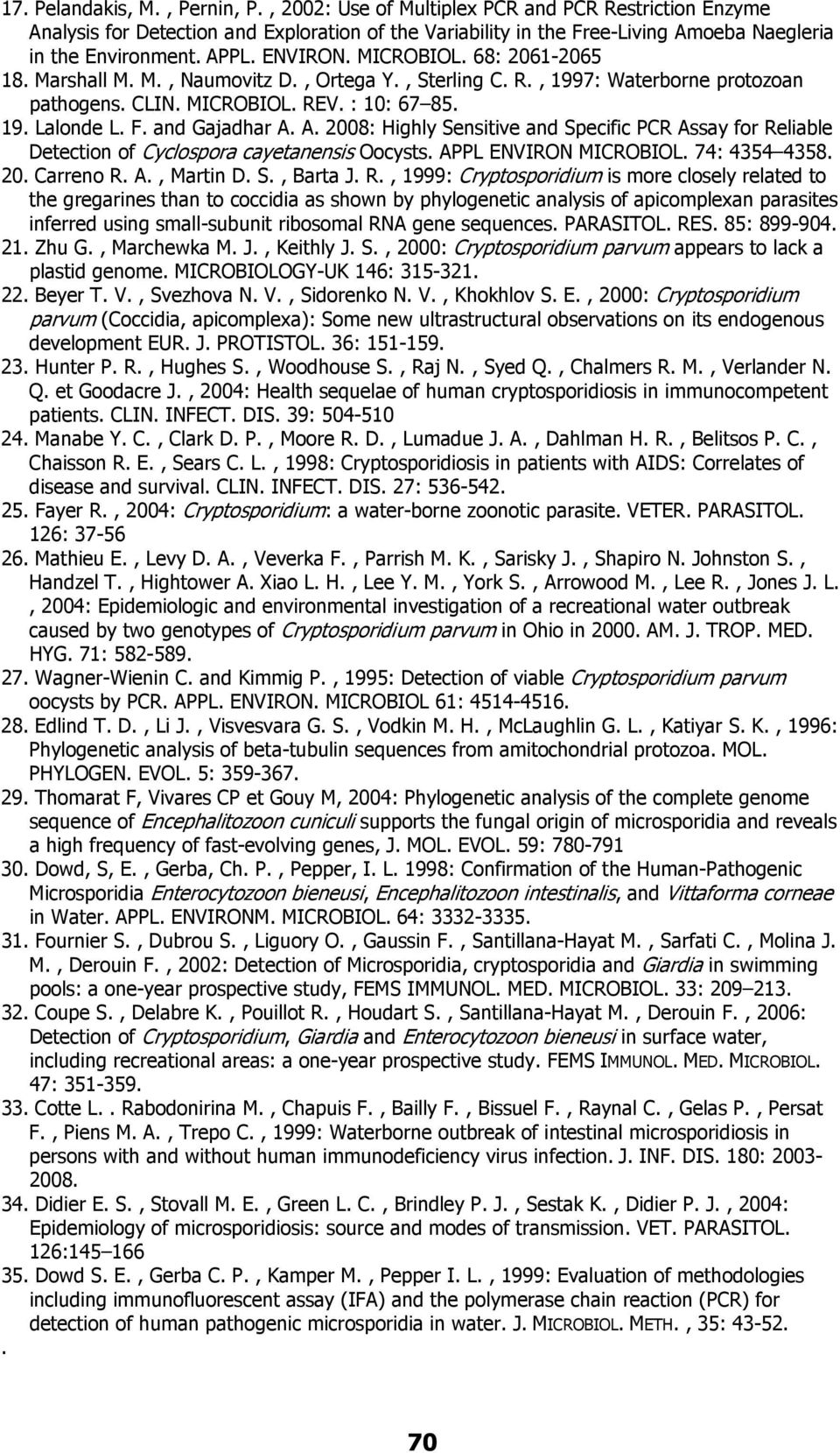 and Gajadhar A. A. 2008: Highly Sensitive and Specific PCR Assay for Reliable Detection of Cyclospora cayetanensis Oocysts. APPL ENVIRON MICROBIOL. 74: 4354 4358. 20. Carreno R. A., Martin D. S., Barta J.