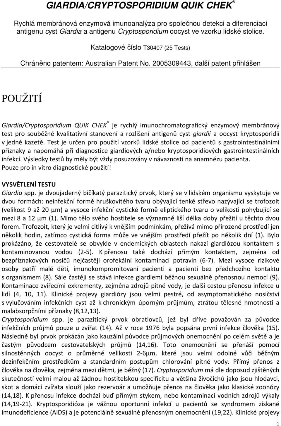 2005309443, další patent přihlášen POUŽITÍ Giardia/Cryptosporidium QUIK CHEK je rychlý imunochromatografický enzymový membránový test pro souběžné kvalitativní stanovení a rozlišení antigenů cyst
