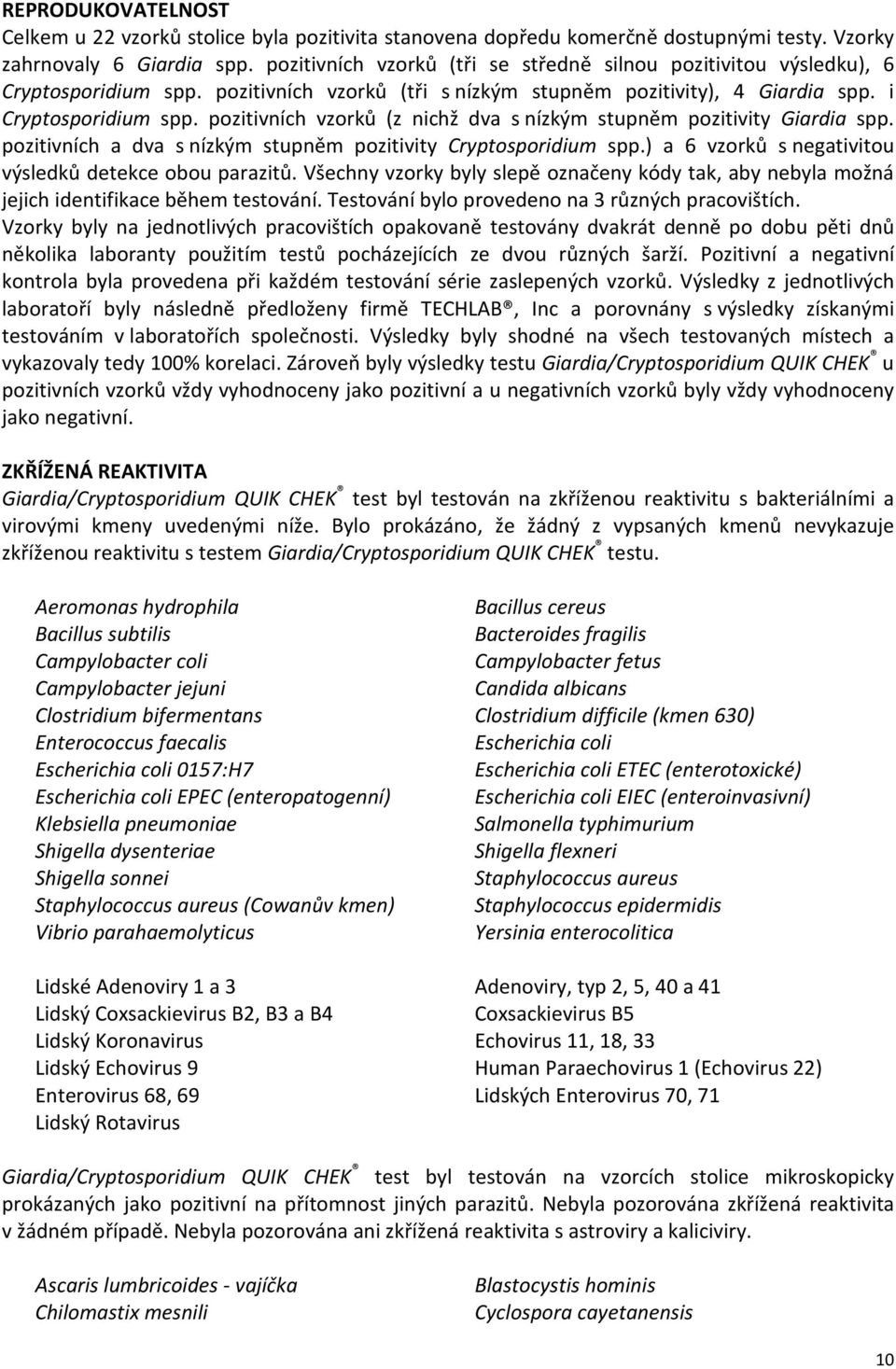 pozitivních vzorků (z nichž dva s nízkým stupněm pozitivity Giardia spp. pozitivních a dva s nízkým stupněm pozitivity Cryptosporidium spp.) a 6 vzorků s negativitou výsledků detekce obou parazitů.