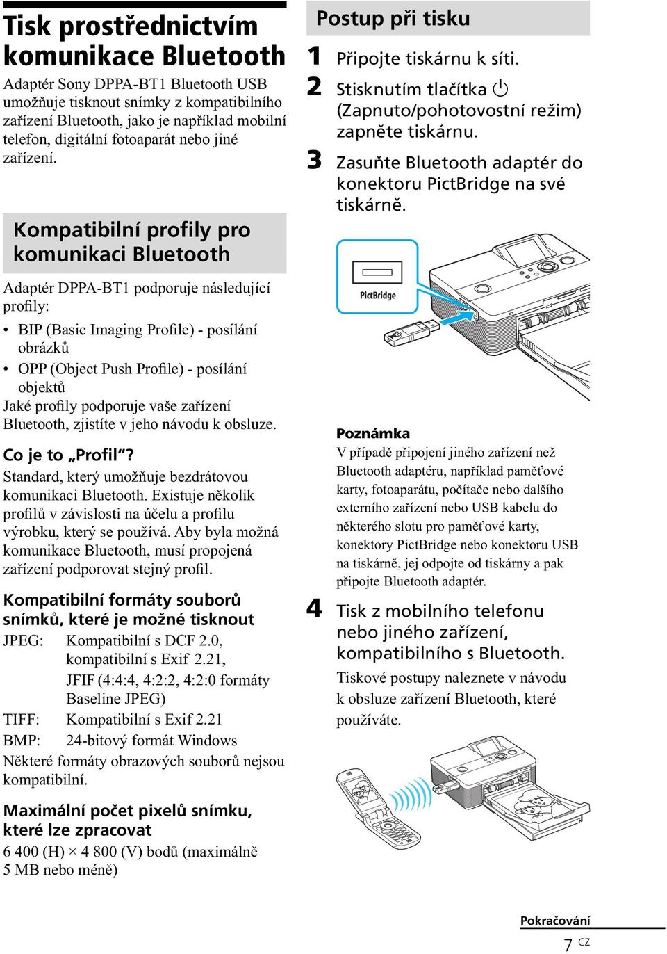 Kompatibilní profily pro komunikaci Bluetooth Adaptér DPPA-BT1 podporuje následující profily: BIP (Basic Imaging Profile) - posílání obrázků OPP (Object Push Profile) - posílání objektů Jaké profily
