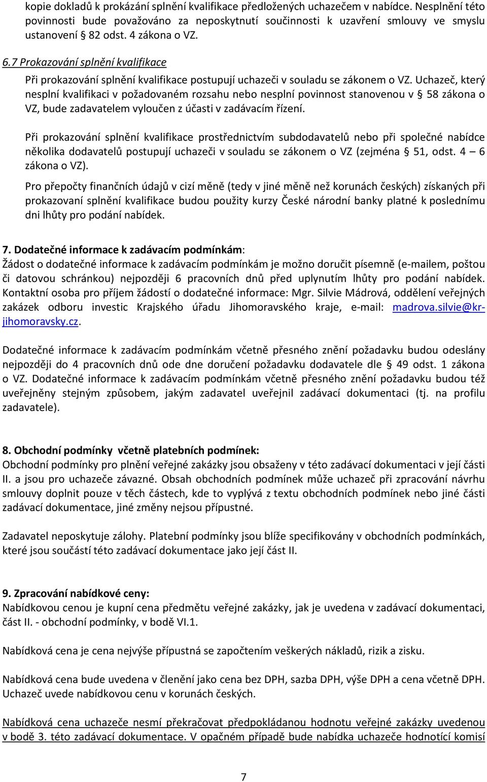 Uchazeč, který nesplní kvalifikaci v požadovaném rozsahu nebo nesplní povinnost stanovenou v 58 zákona o VZ, bude zadavatelem vyloučen z účasti v zadávacím řízení.