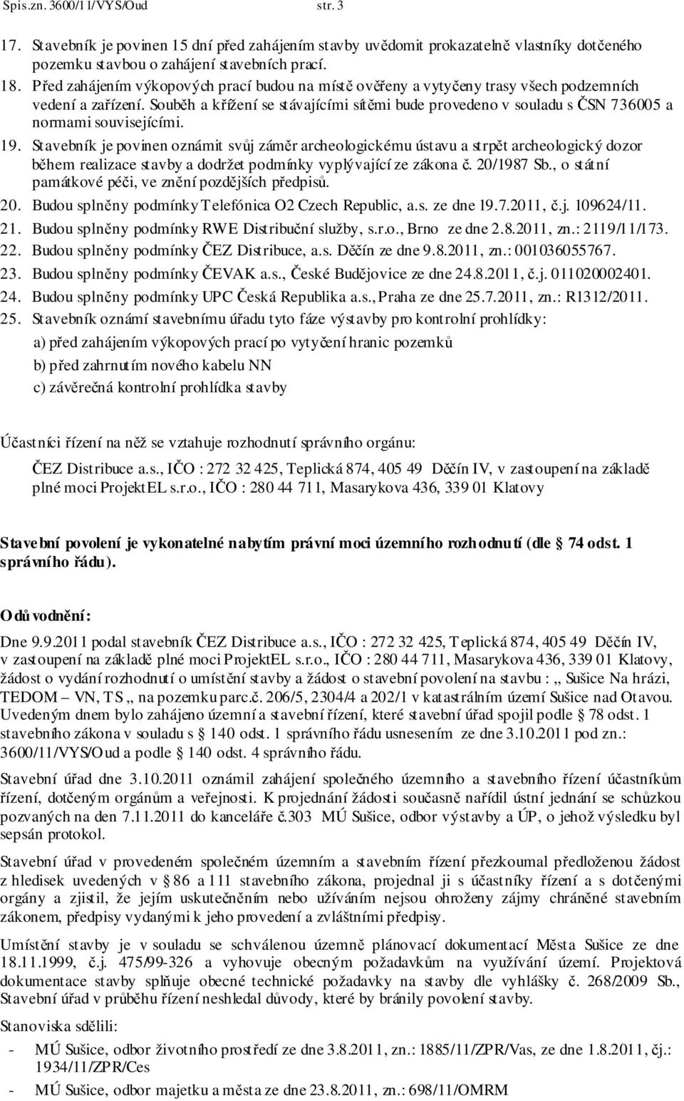 Souběh a křížení se stávajícími sítěmi bude provedeno v souladu s ČSN 736005 a normami souvisejícími. 19.