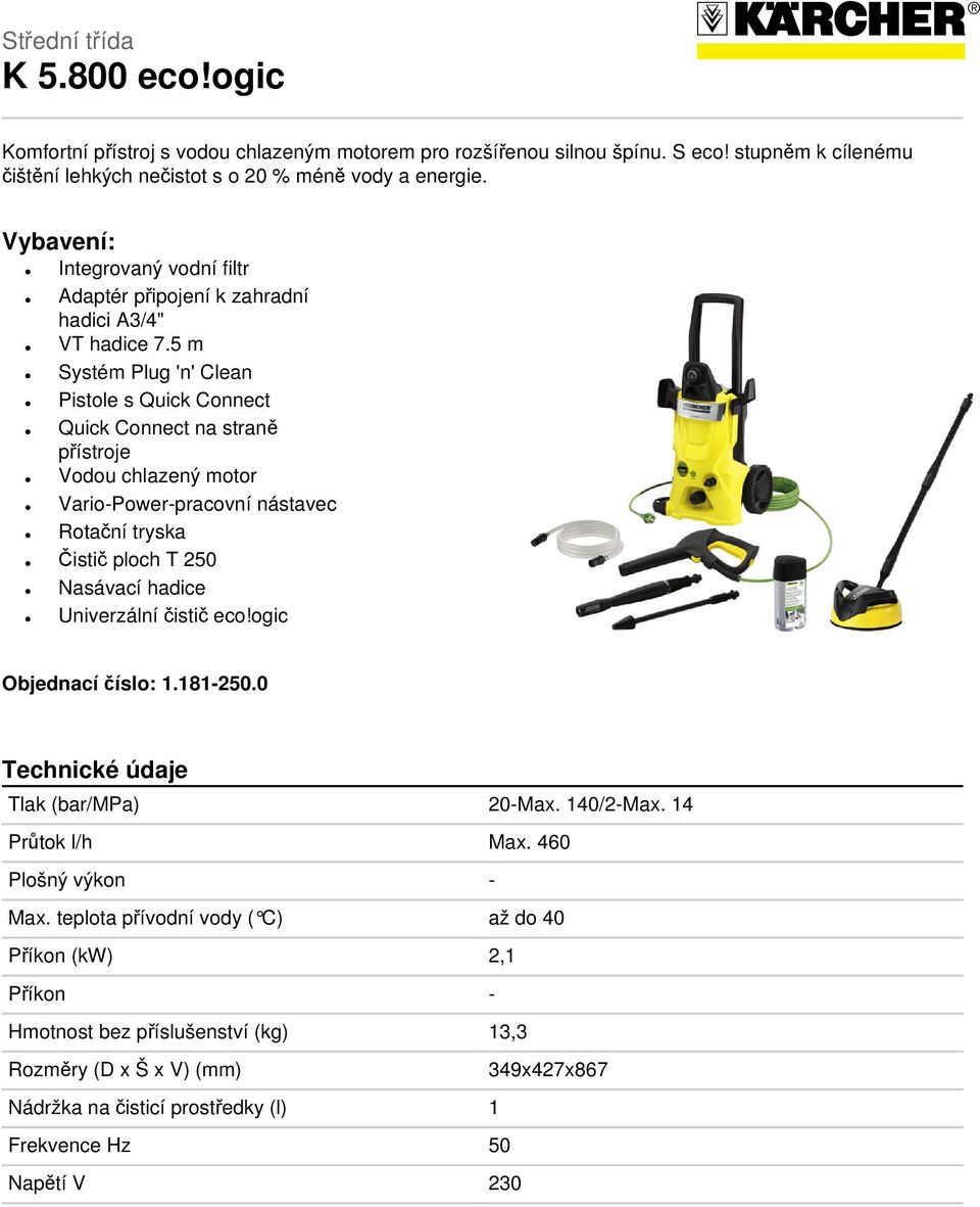 5 m Systém Plug 'n' Clean Pistole s Quick Connect Quick Connect na straně přístroje Vodou chlazený motor Vario-Power-pracovní nástavec Rotační tryska Čistič ploch T 250 Nasávací hadice Univerzální