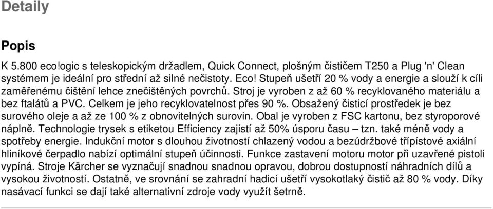 Celkem je jeho recyklovatelnost přes 90 %. Obsažený čisticí prostředek je bez surového oleje a až ze 100 % z obnovitelných surovin. Obal je vyroben z FSC kartonu, bez styroporové náplně.