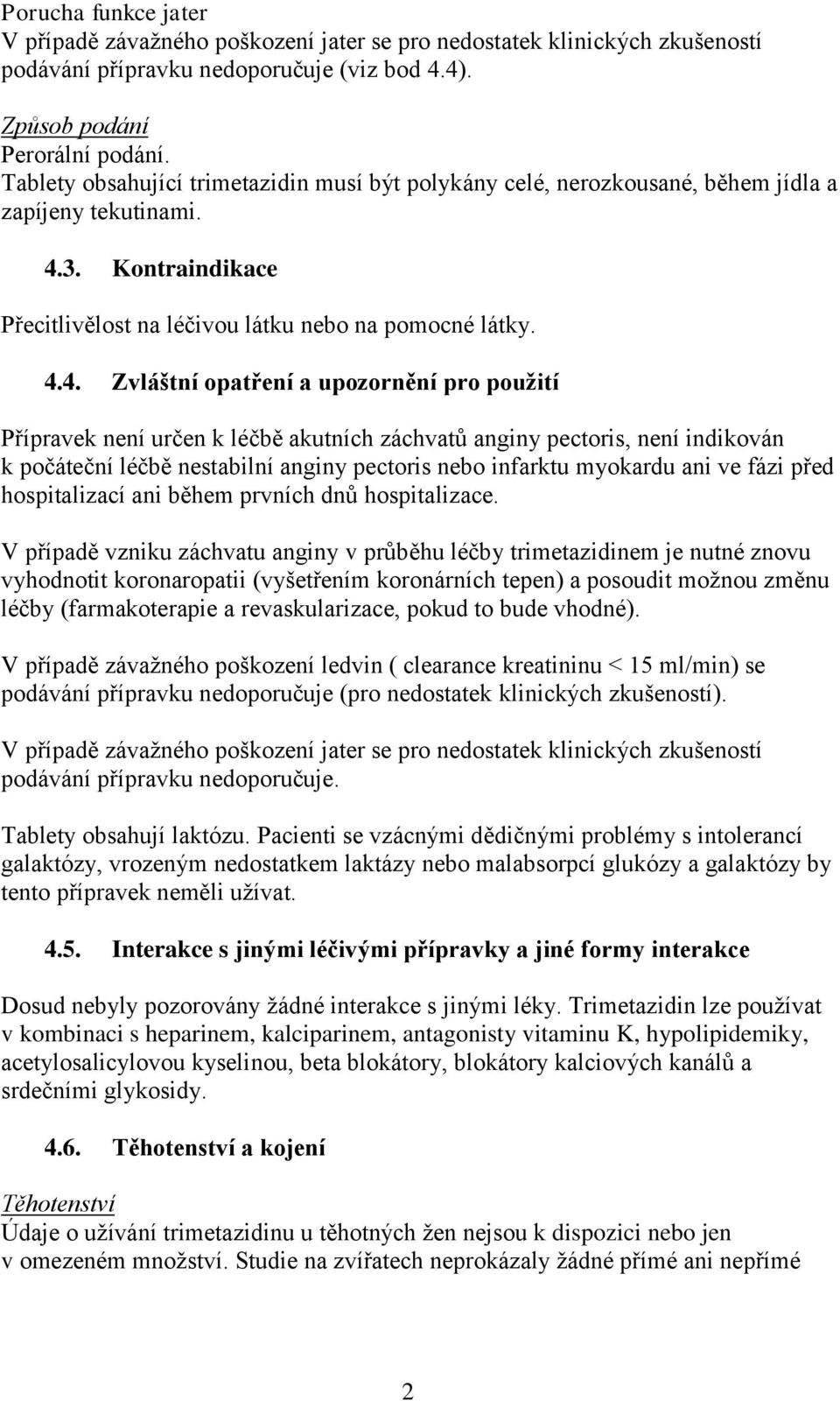 3. Kontraindikace Přecitlivělost na léčivou látku nebo na pomocné látky. 4.