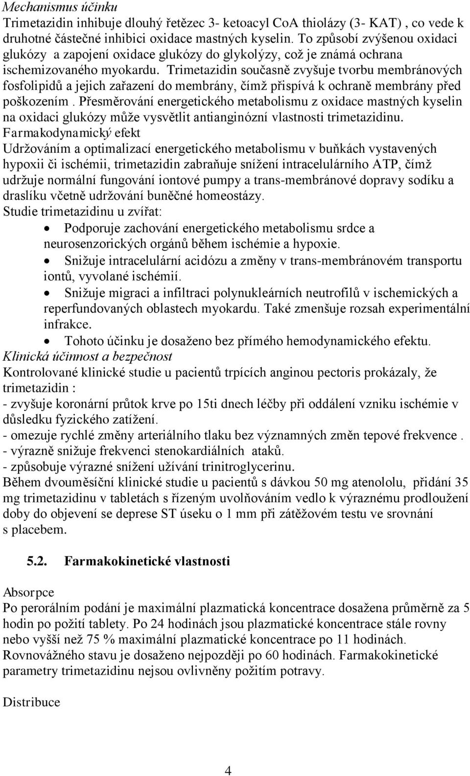 Trimetazidin současně zvyšuje tvorbu membránových fosfolipidů a jejich zařazení do membrány, čímž přispívá k ochraně membrány před poškozením.