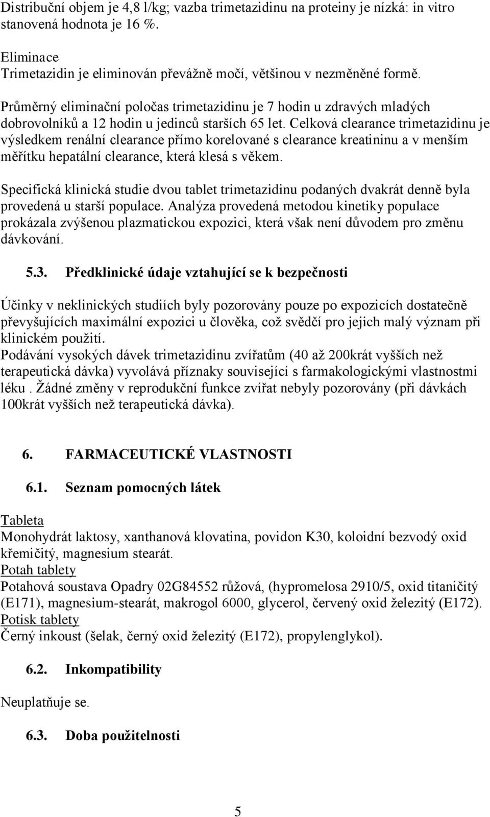 Celková clearance trimetazidinu je výsledkem renální clearance přímo korelované s clearance kreatininu a v menším měřítku hepatální clearance, která klesá s věkem.