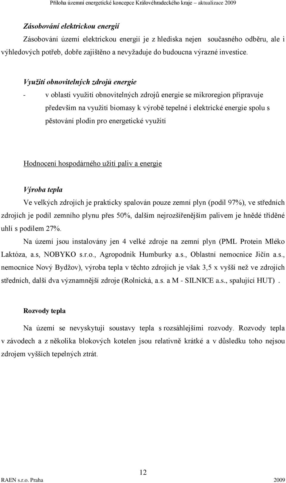 plodin pro energetické vyuţití Hodnocení hospodárného uţití paliv a energie Výroba tepla Ve velkých zdrojích je prakticky spalován pouze zemní plyn (podíl 97%), ve středních zdrojích je podíl zemního