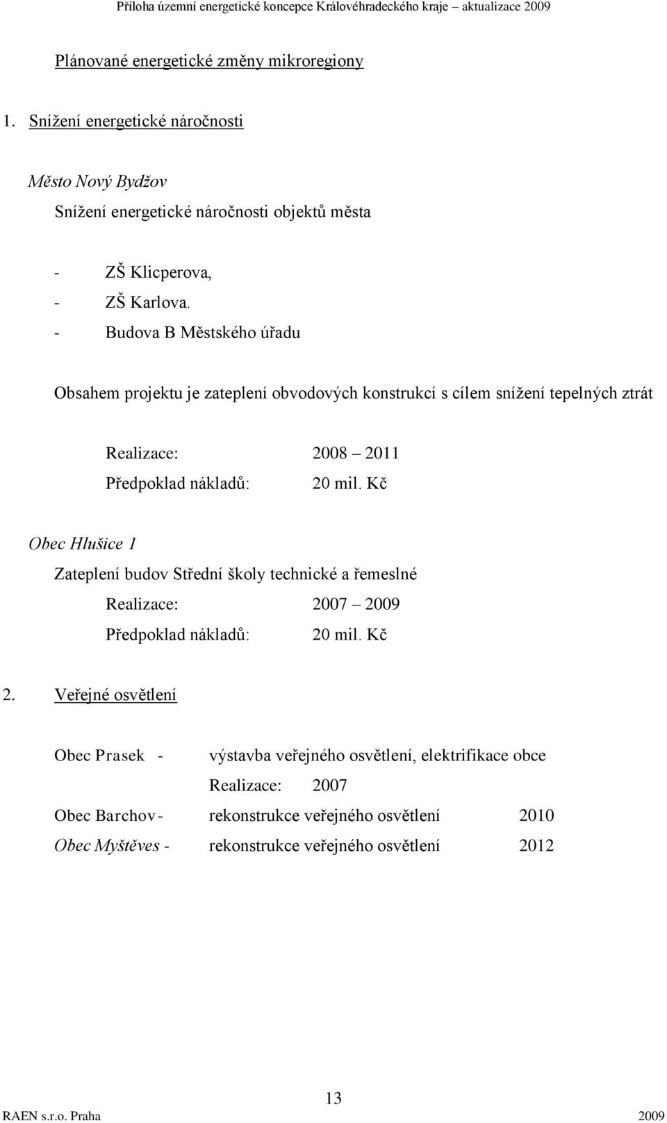 Kč Obec Hlušice 1 Zateplení budov Střední školy technické a řemeslné Realizace: 2007 2009 Předpoklad nákladů: 20 mil. Kč 2.