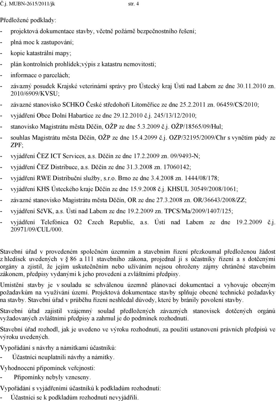 nemovitostí; - informace o parcelách; - závazný posudek Krajské veterinární správy pro Ústecký kraj Ústí nad Labem ze dne 30.11.2010 zn.