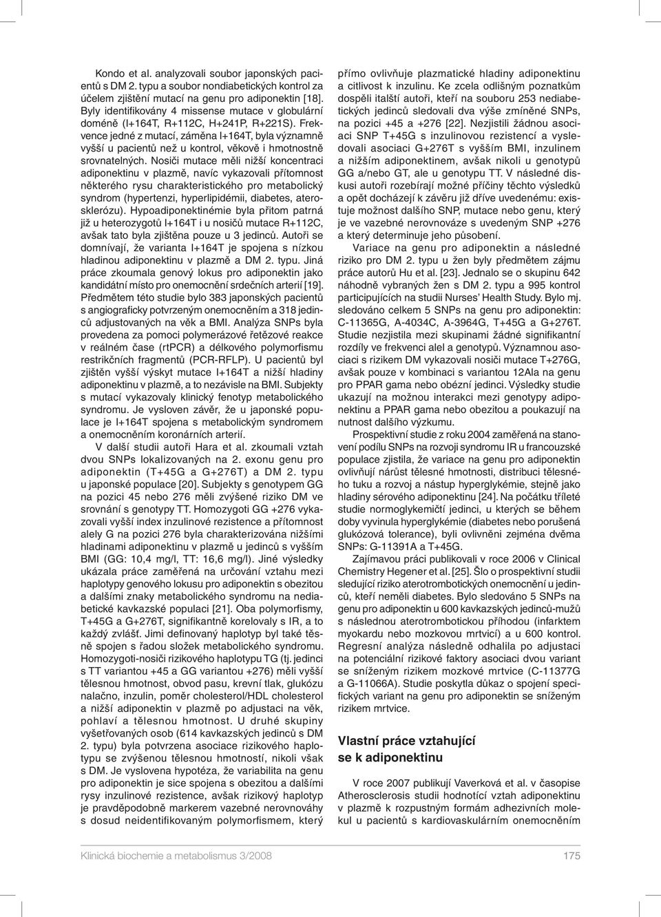 Frekvence jedné z mutací, záměna I+164T, byla významně vyšší u pacientů než u kontrol, věkově i hmotnostně srovnatelných.