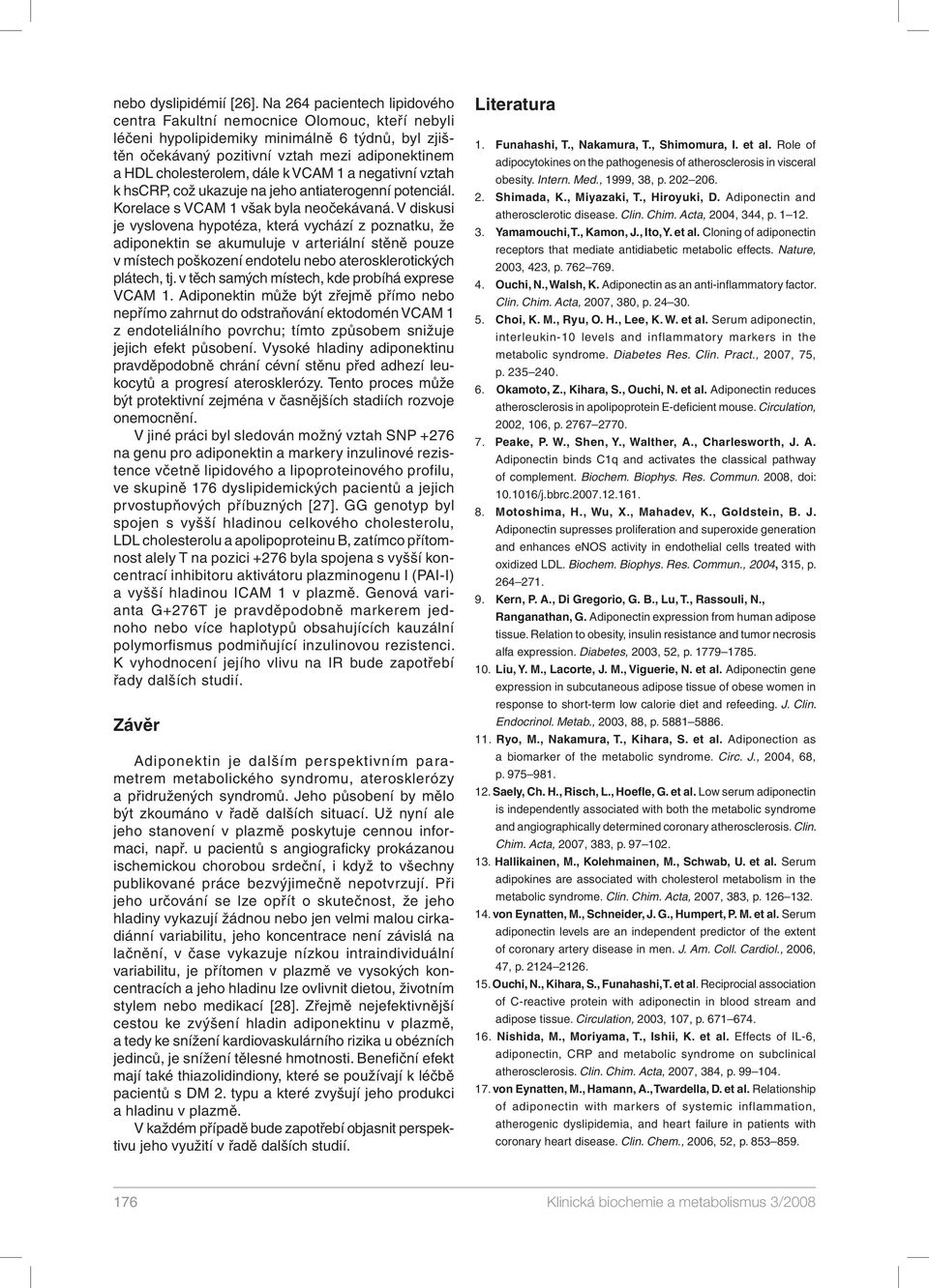 dále k VCAM 1 a negativní vztah k hscrp, což ukazuje na jeho antiaterogenní potenciál. Korelace s VCAM 1 však byla neočekávaná.