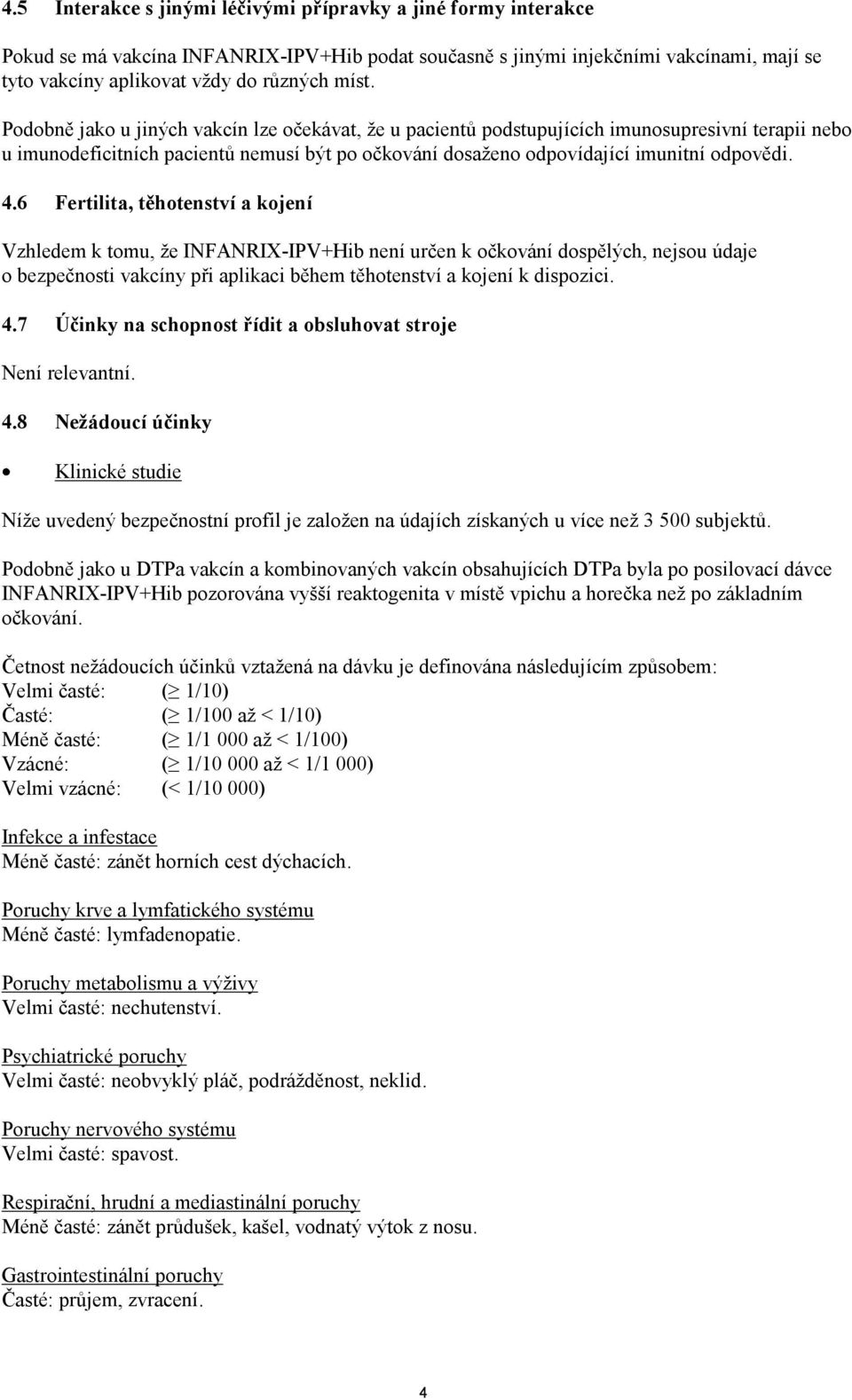 6 Fertilita, těhotenství a kojení Vzhledem k tomu, že INFANRIX-IPV+Hib není určen k očkování dospělých, nejsou údaje o bezpečnosti vakcíny při aplikaci během těhotenství a kojení k dispozici. 4.