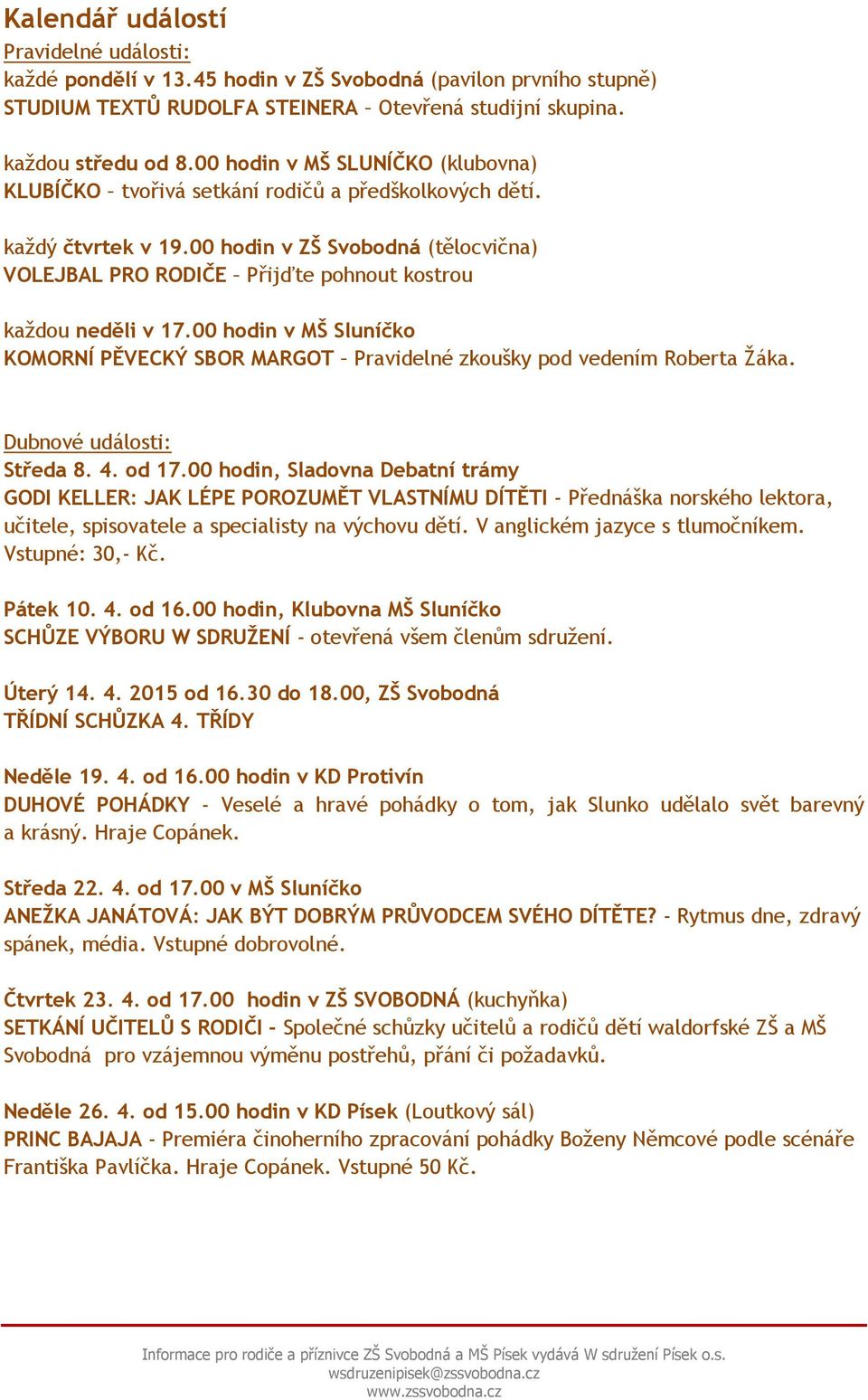 00 hodin v ZŠ Svobodná (tělocvična) VOLEJBAL PRO RODIČE Přijďte pohnout kostrou každou neděli v 17.00 hodin v MŠ Sluníčko KOMORNÍ PĚVECKÝ SBOR MARGOT Pravidelné zkoušky pod vedením Roberta Žáka.