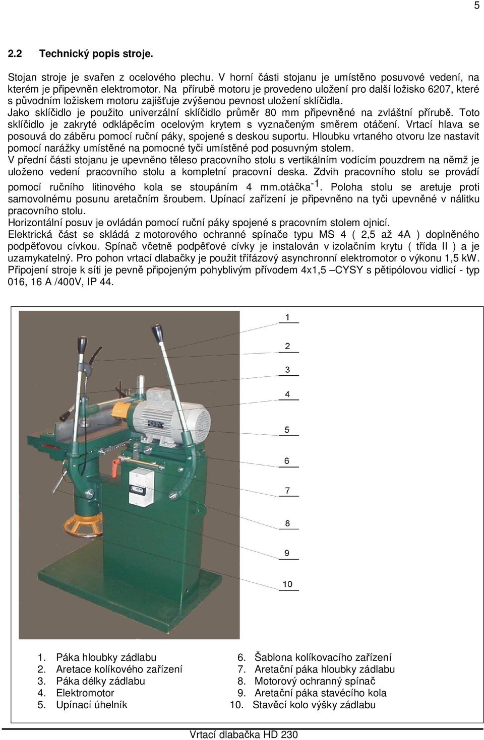 Jako sklíčidlo je použito univerzální sklíčidlo průměr 80 mm připevněné na zvláštní přírubě. Toto sklíčidlo je zakryté odklápěcím ocelovým krytem s vyznačeným směrem otáčení.