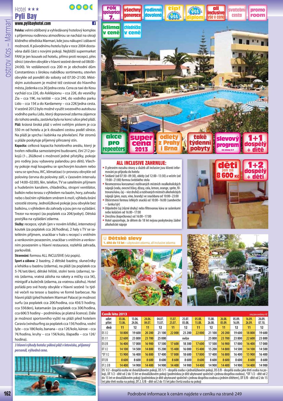 K původnímu hotelu byla v roce 2004 dostavěna další část s novými pokoji.