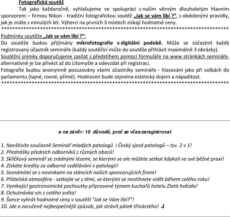 ********************************************************************************** Podmínky soutěže Jak se vám líbí? : Do soutěže budou přijímány mikrofotografie v digitální podobě.