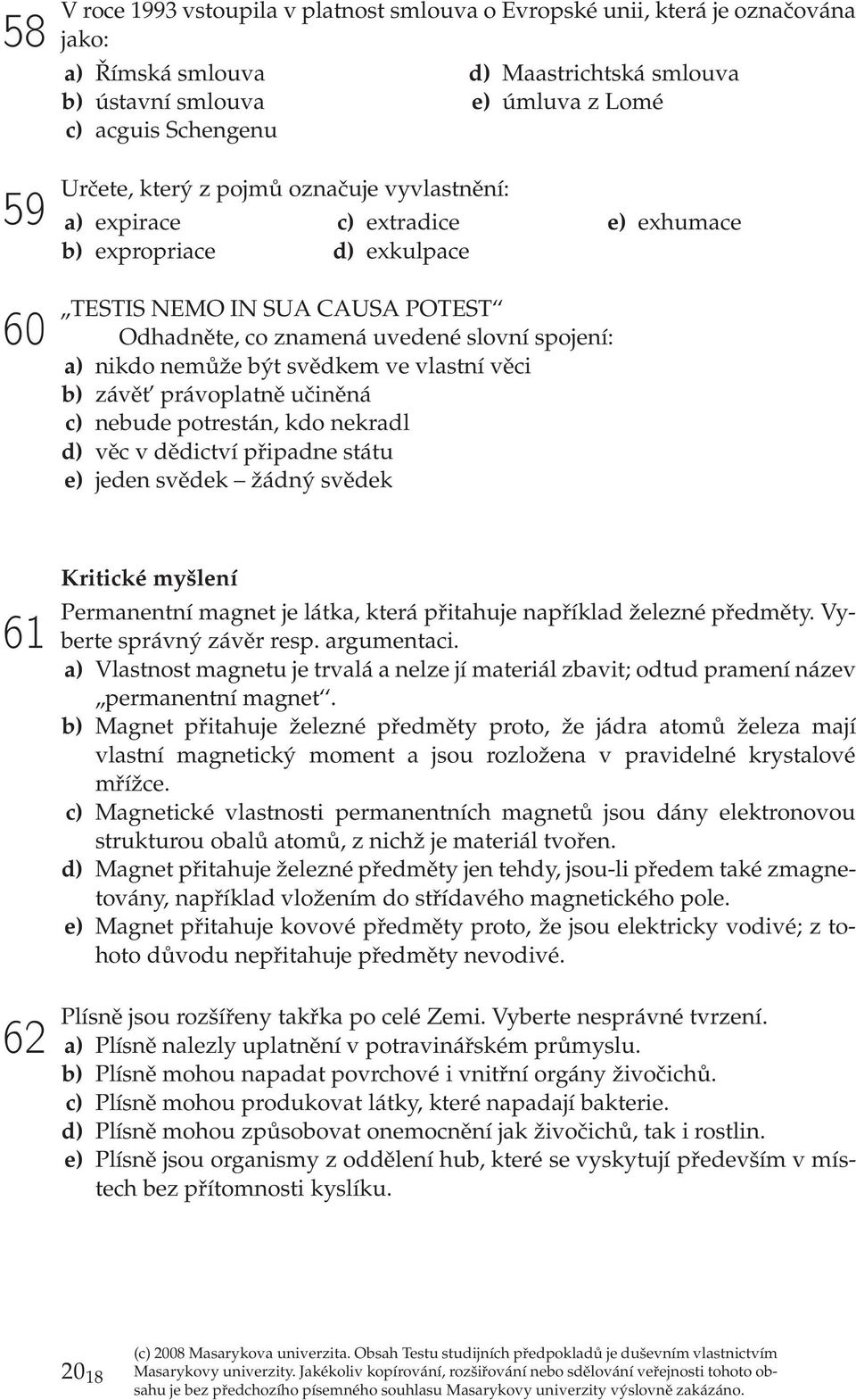 b) závět právoplatně učiněná c) nbud potrstán, kdo nkradl d) věc v dědictví připadn státu ) jdn svědk žádný svědk 61 62 Kritické myšlní Prmanntní magnt j látka, ktrá přitahuj například žlzné přdměty.