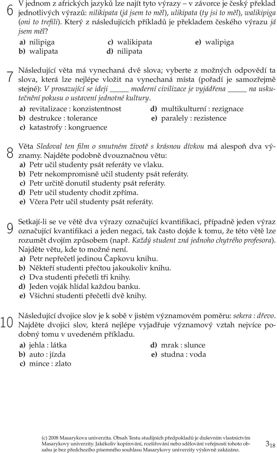 a) nilipiga b) walipata c) walikipata d) nilipata ) walipiga 7 8 9 10 Násldující věta má vynchaná dvě slova; vybrt z možných odpovědí ta slova, ktrá lz njlép vložit na vynchaná místa (pořadí j