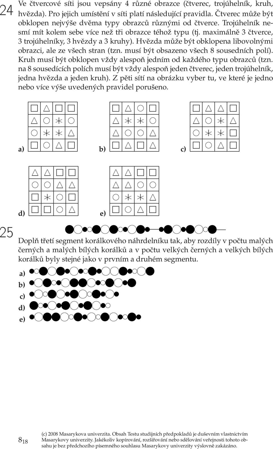 musí být obsazno všch 8 sousdních polí). Kruh musí být obklopn vždy alspoň jdním od každého typu obrazců (tzn.