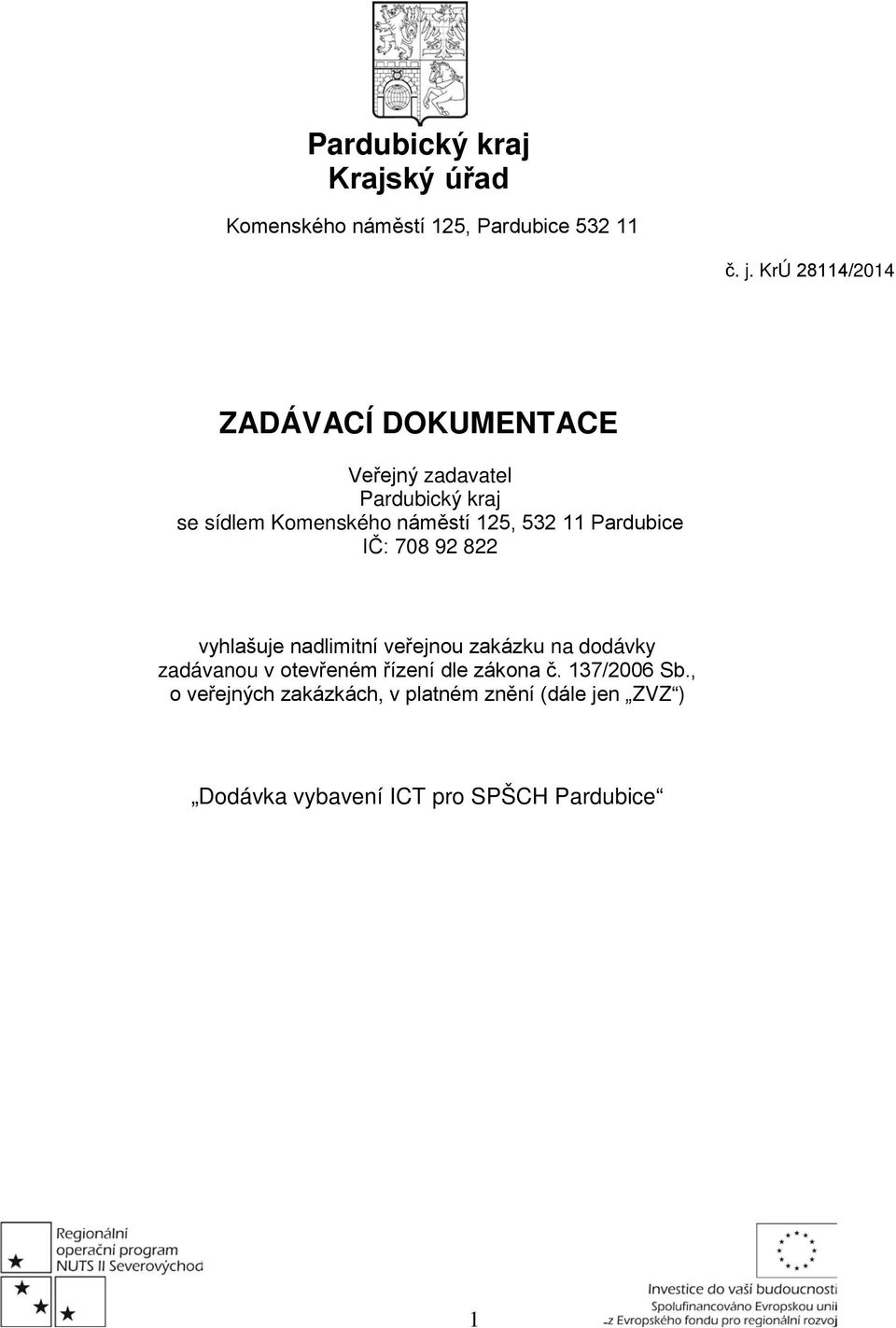532 11 Pardubice IČ: 708 92 822 vyhlašuje nadlimitní veřejnou zakázku na dodávky zadávanou v otevřeném