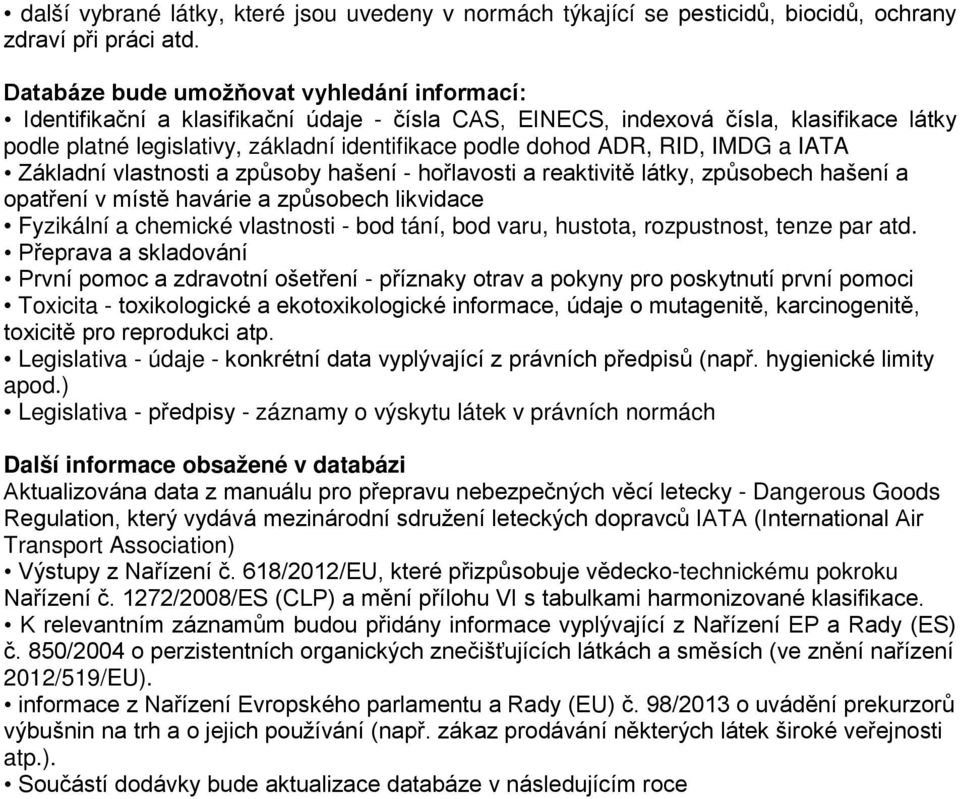 RID, IMDG a IATA Základní vlastnosti a způsoby hašení - hořlavosti a reaktivitě látky, způsobech hašení a opatření v místě havárie a způsobech likvidace Fyzikální a chemické vlastnosti - bod tání,