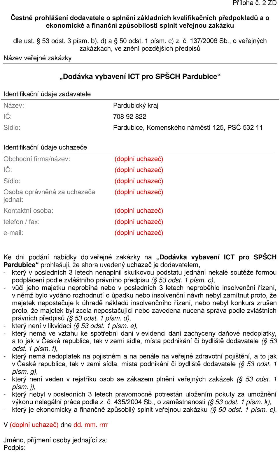 , o veřejných zakázkách, ve znění pozdějších předpisů Název veřejné zakázky Dodávka vybavení ICT pro SPŠCH Pardubice Identifikační údaje zadavatele Název: Pardubický kraj IČ: 708 92 822 Sídlo: