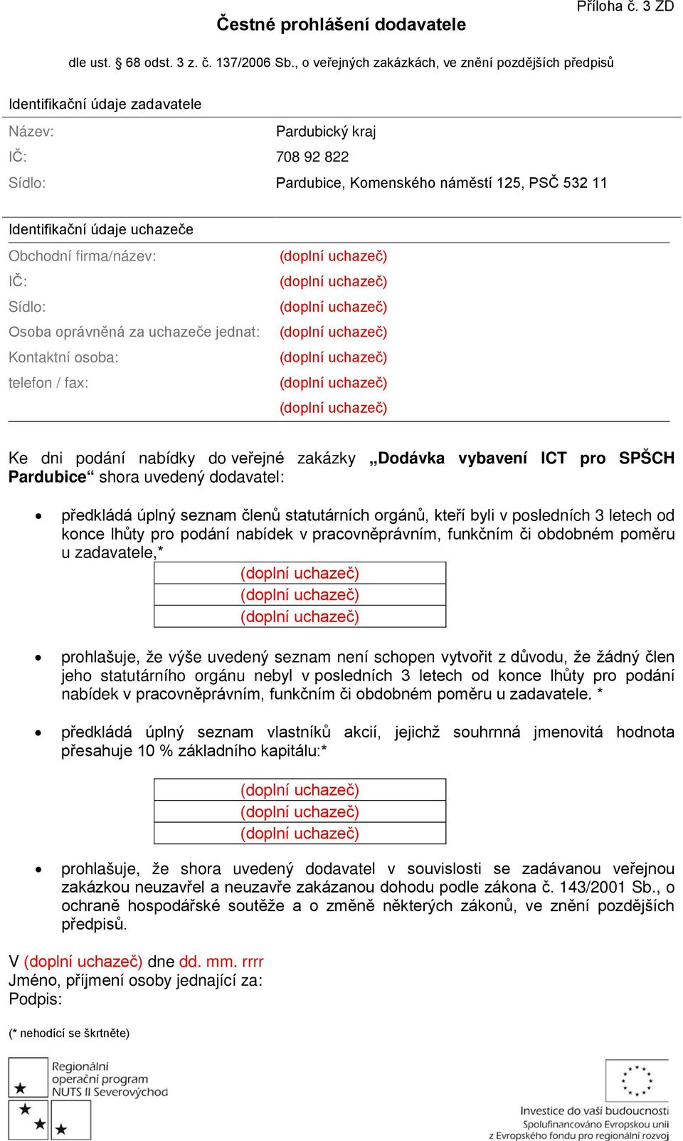 uchazeče Obchodní firma/název: IČ: Sídlo: Osoba oprávněná za uchazeče jednat: Kontaktní osoba: telefon / fax: Ke dni podání nabídky do veřejné zakázky Dodávka vybavení ICT pro SPŠCH Pardubice shora