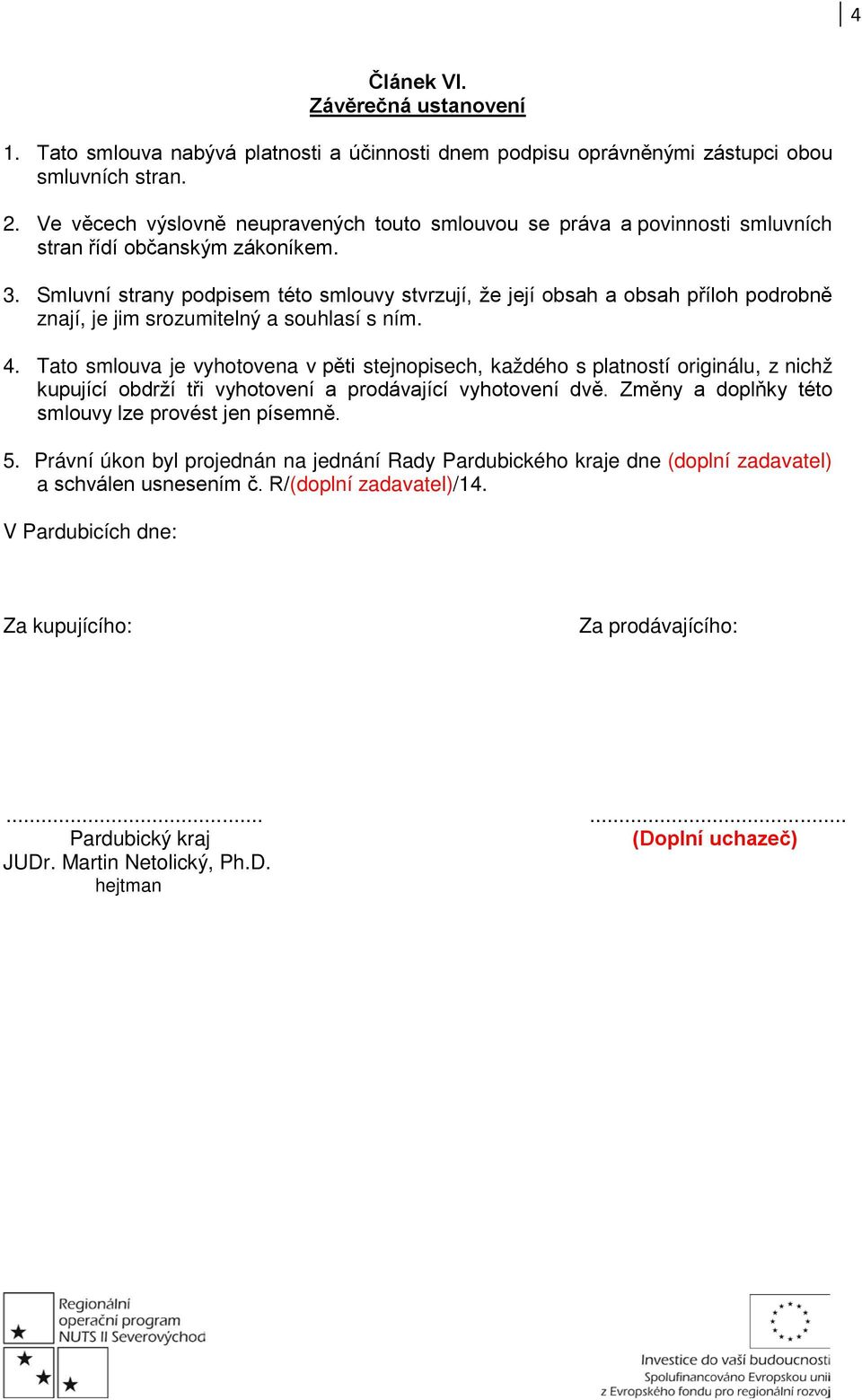 Smluvní strany podpisem této smlouvy stvrzují, že její obsah a obsah příloh podrobně znají, je jim srozumitelný a souhlasí s ním. 4.