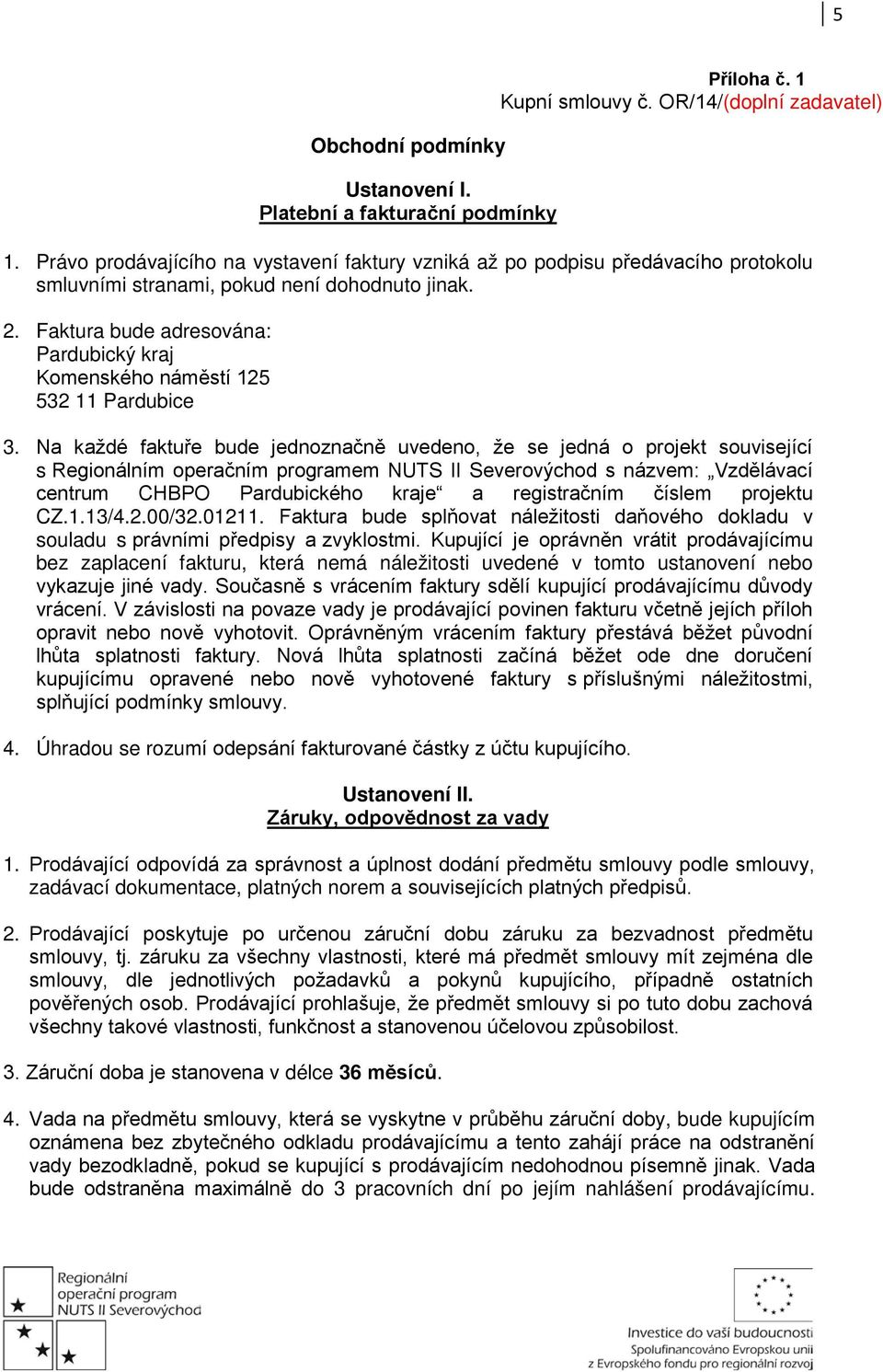 Faktura bude adresována: Pardubický kraj Komenského náměstí 125 532 11 Pardubice 3.