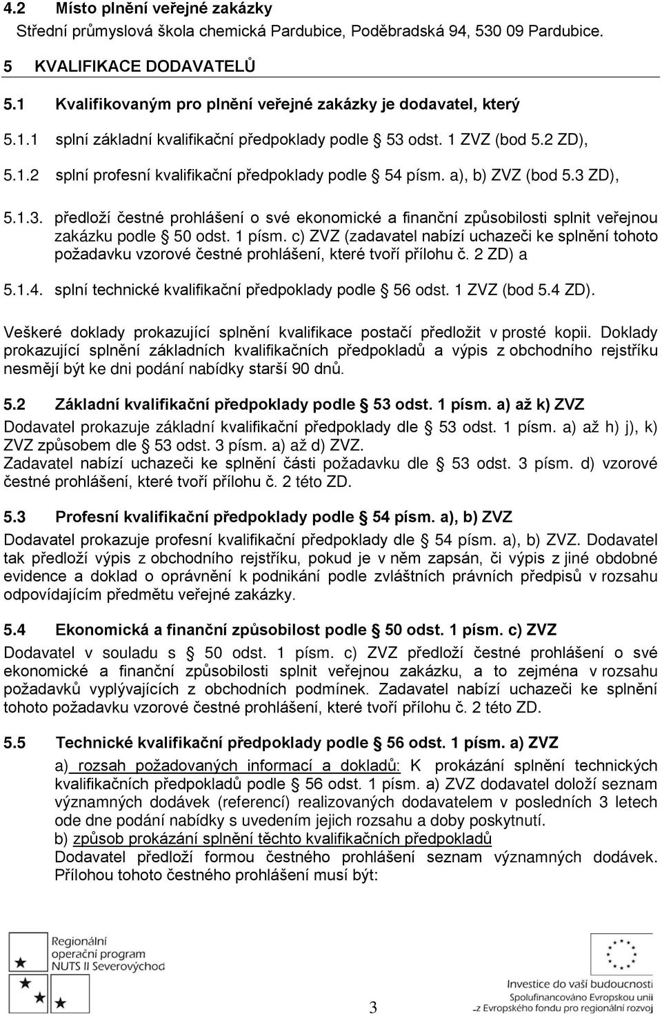 a), b) ZVZ (bod 5.3 ZD), 5.1.3. předloží čestné prohlášení o své ekonomické a finanční způsobilosti splnit veřejnou zakázku podle 50 odst. 1 písm.