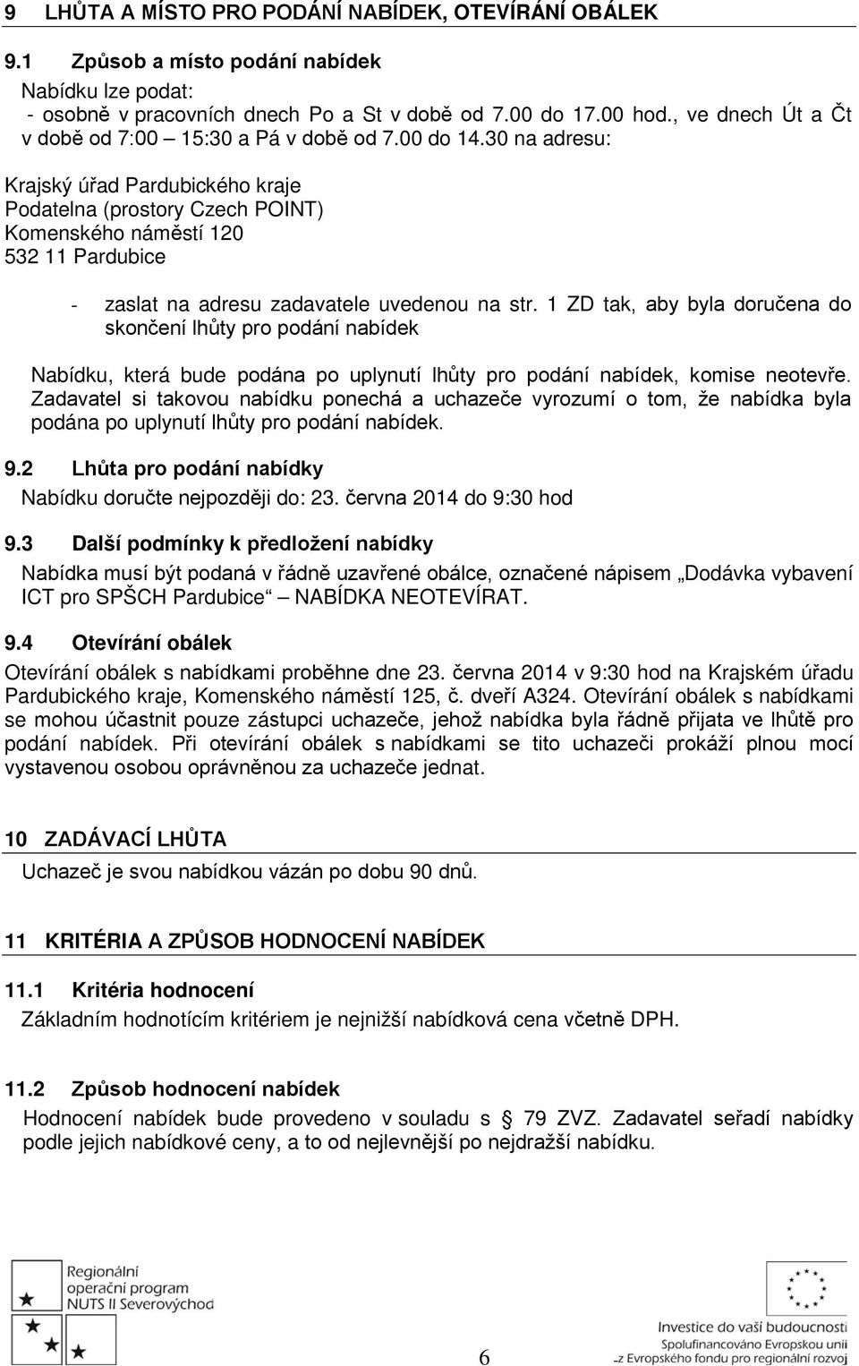 30 na adresu: Krajský úřad Pardubického kraje Podatelna (prostory Czech POINT) Komenského náměstí 120 532 11 Pardubice - zaslat na adresu zadavatele uvedenou na str.