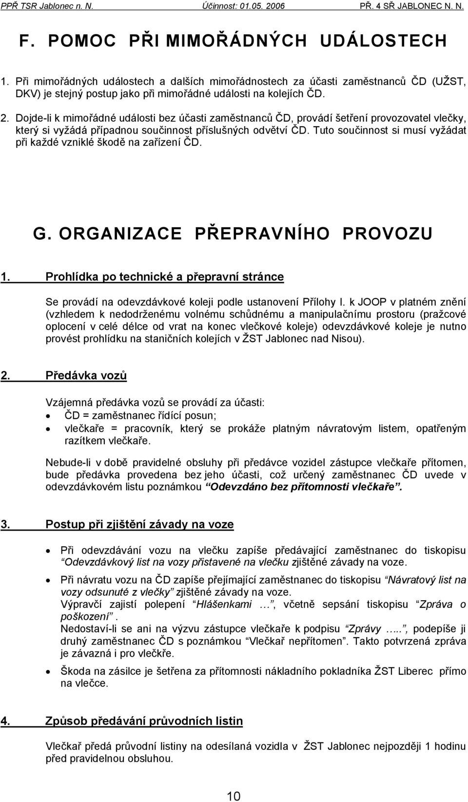 Tuto součinnost si musí vyžádat při každé vzniklé škodě na zařízení ČD. G. ORGANIZACE PŘEPRAVNÍHO PROVOZU 1.