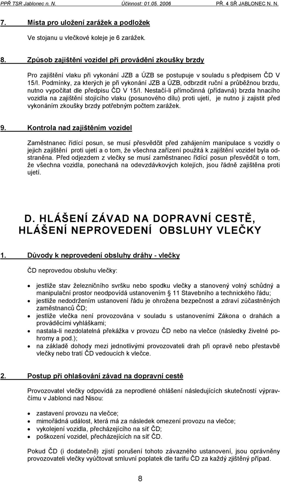 Podmínky, za kterých je při vykonání JZB a ÚZB, odbrzdit ruční a průběžnou brzdu, nutno vypočítat dle předpisu ČD V 15/I.