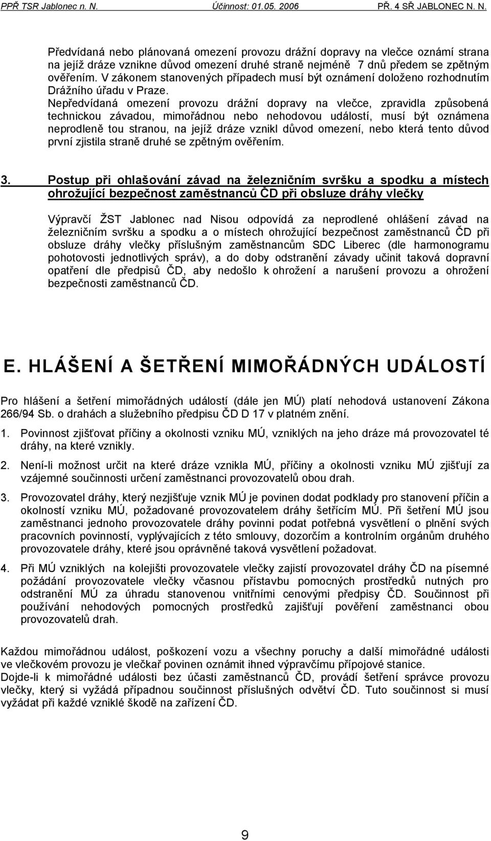 Nepředvídaná omezení provozu drážní dopravy na vlečce, zpravidla způsobená technickou závadou, mimořádnou nebo nehodovou událostí, musí být oznámena neprodleně tou stranou, na jejíž dráze vznikl