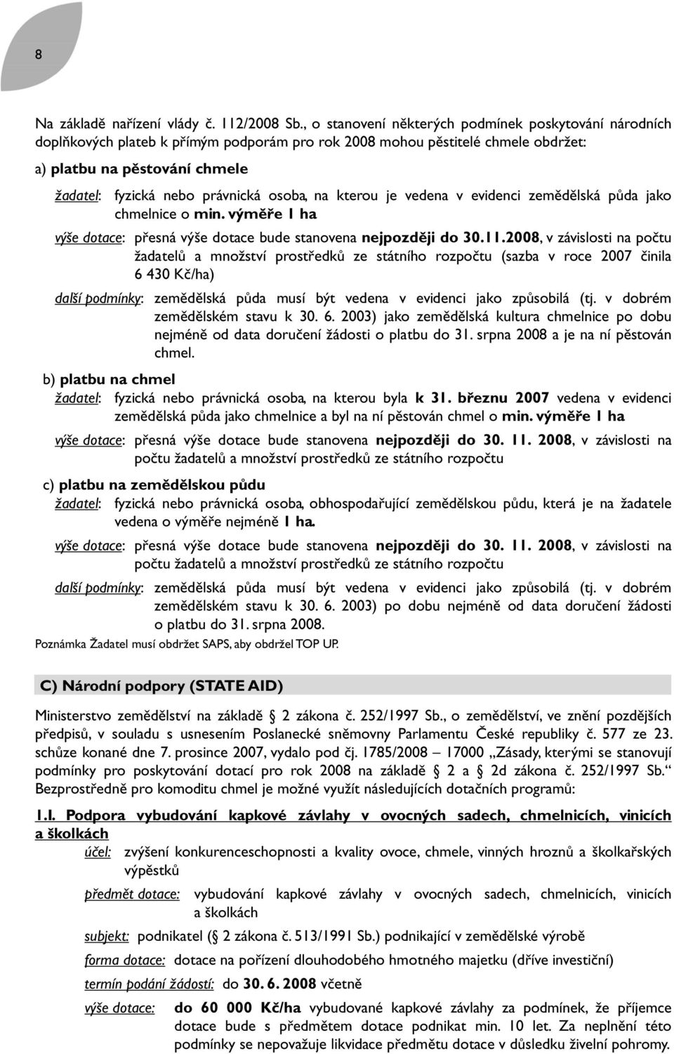 osoba, na kterou je vedena v evidenci zemědělská půda jako chmelnice o min. výměře 1 ha výše dotace: přesná výše dotace bude stanovena nejpozději do 30.11.