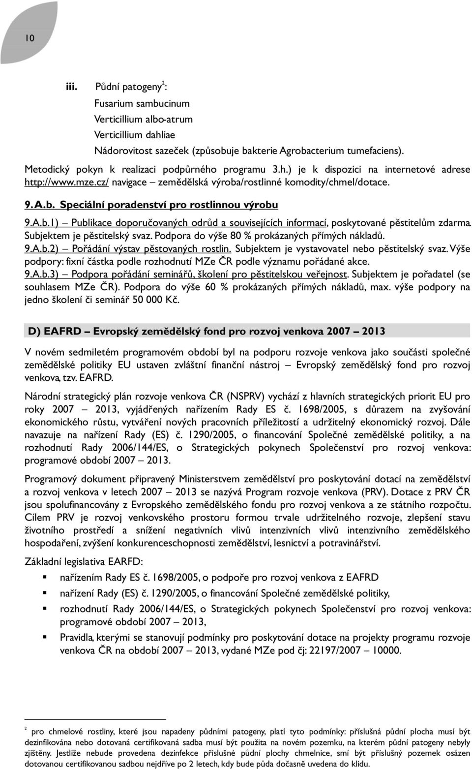 A.b.1) Publikace doporučovaných odrůd a souvisejících informací, poskytované pěstitelům zdarma. Subjektem je pěstitelský svaz. Podpora do výše 80 % prokázaných přímých nákladů. 9.A.b.2) Pořádání výstav pěstovaných rostlin.