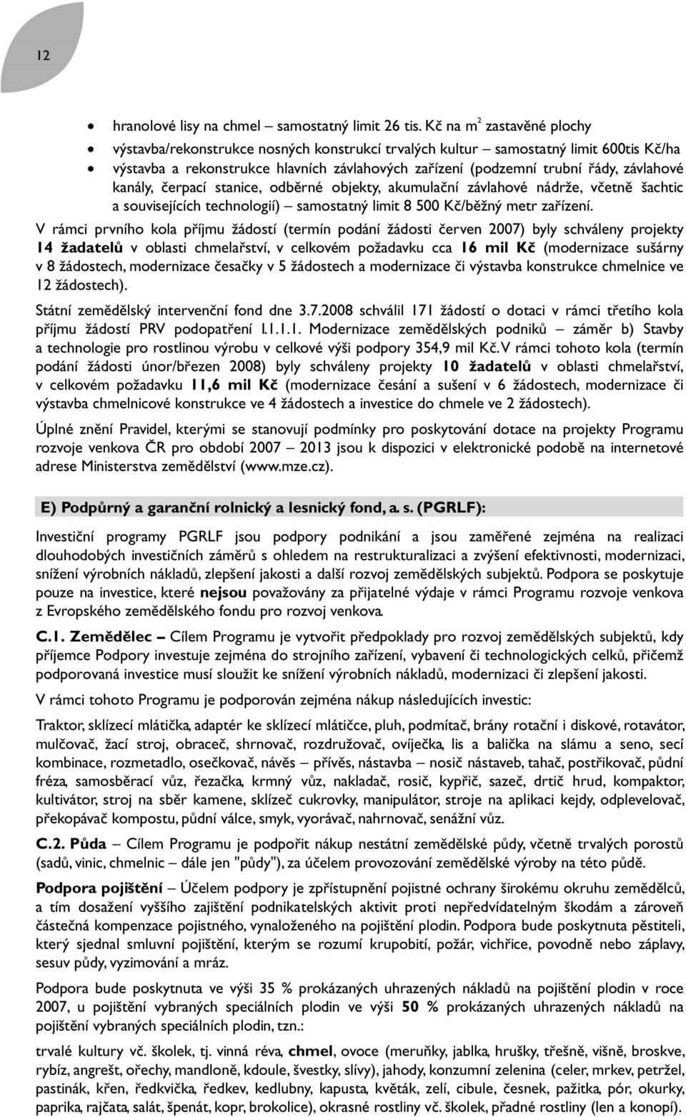 závlahové kanály, čerpací stanice, odběrné objekty, akumulační závlahové nádrže, včetně šachtic a souvisejících technologií) samostatný limit 8 500 Kč/běžný metr zařízení.