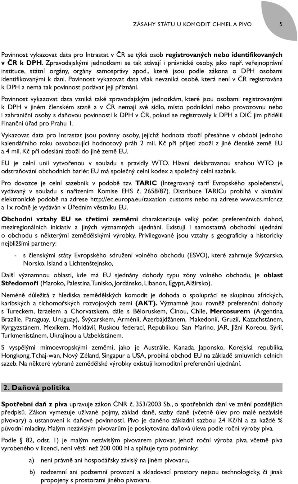 Povinnost vykazovat data však nevzniká osobě, která není v ČR registrována k DPH a nemá tak povinnost podávat její přiznání.