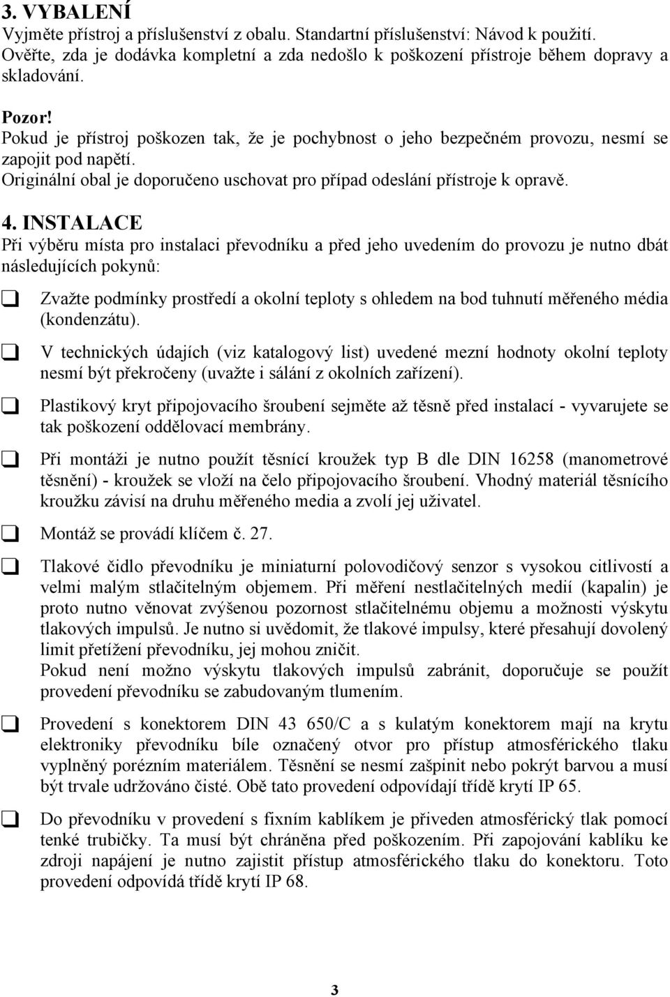 INSTALACE Při výběru místa pro instalaci převodníku a před jeho uvedením do provozu je nutno dbát následujících pokynů: Zvažte podmínky prostředí a okolní teploty s ohledem na bod tuhnutí měřeného