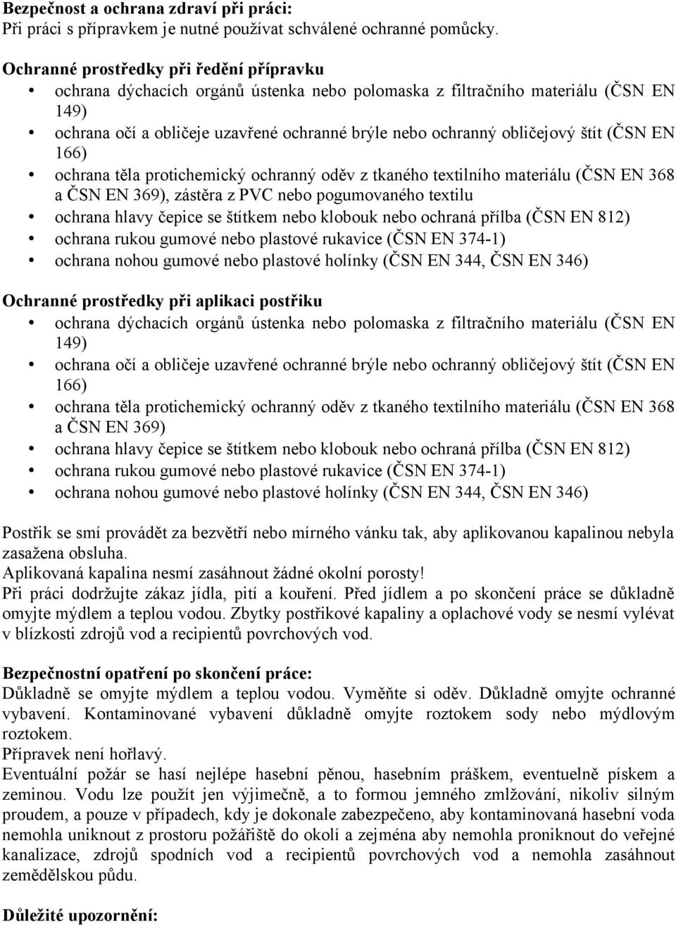 štít (ČSN EN 166) ochrana těla protichemický ochranný oděv z tkaného textilního materiálu (ČSN EN 368 a ČSN EN 369), zástěra z PVC nebo pogumovaného textilu ochrana hlavy čepice se štítkem nebo