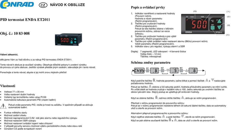 Hodnota a název parametru (Režim programování). 2. Tlačítko pro zvyšování hodnoty (Režim programování). Pokud se toto tlačítko stiskne v běžném provozním režimu, zobrazí se verze softwaru. 2. Tlačítko pro snižování hodnoty a pro výběr parametru (Režim programování).
