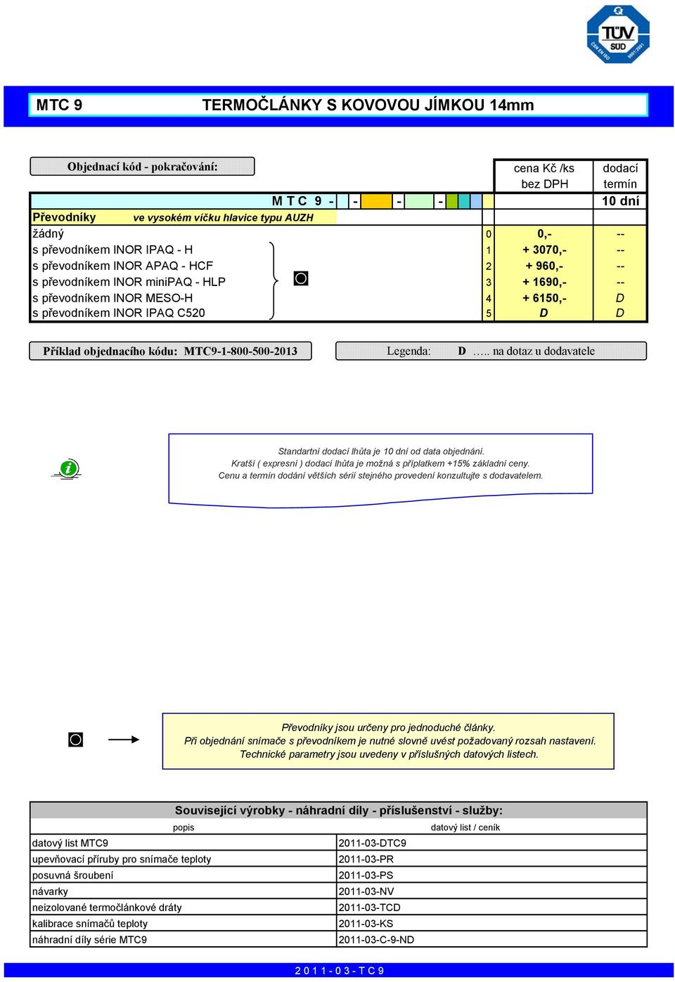 MTC9-1-800-500-2013 Legenda: D.. na dotaz u dodavatele Standartní dodací lhůta je 10 dní od data objednání. Kratší ( expresní ) dodací lhůta je možná s příplatkem +15% základní ceny.